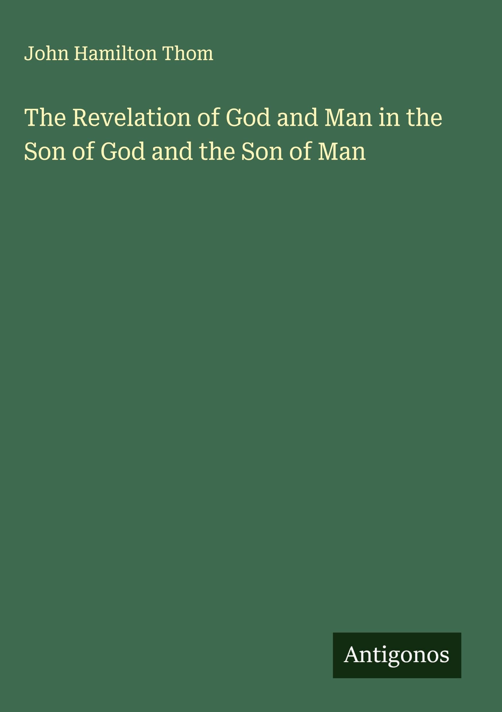 The Revelation of God and Man in the Son of God and the Son of Man Classics