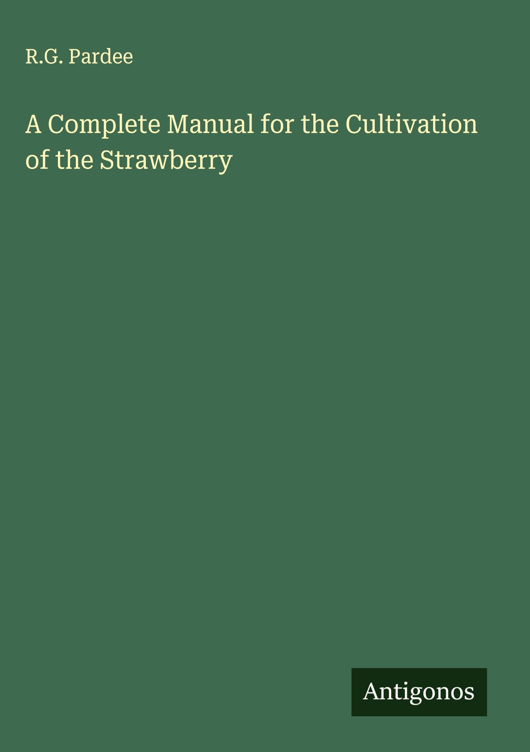 A Complete Manual for the Cultivation of the Strawberry Classics