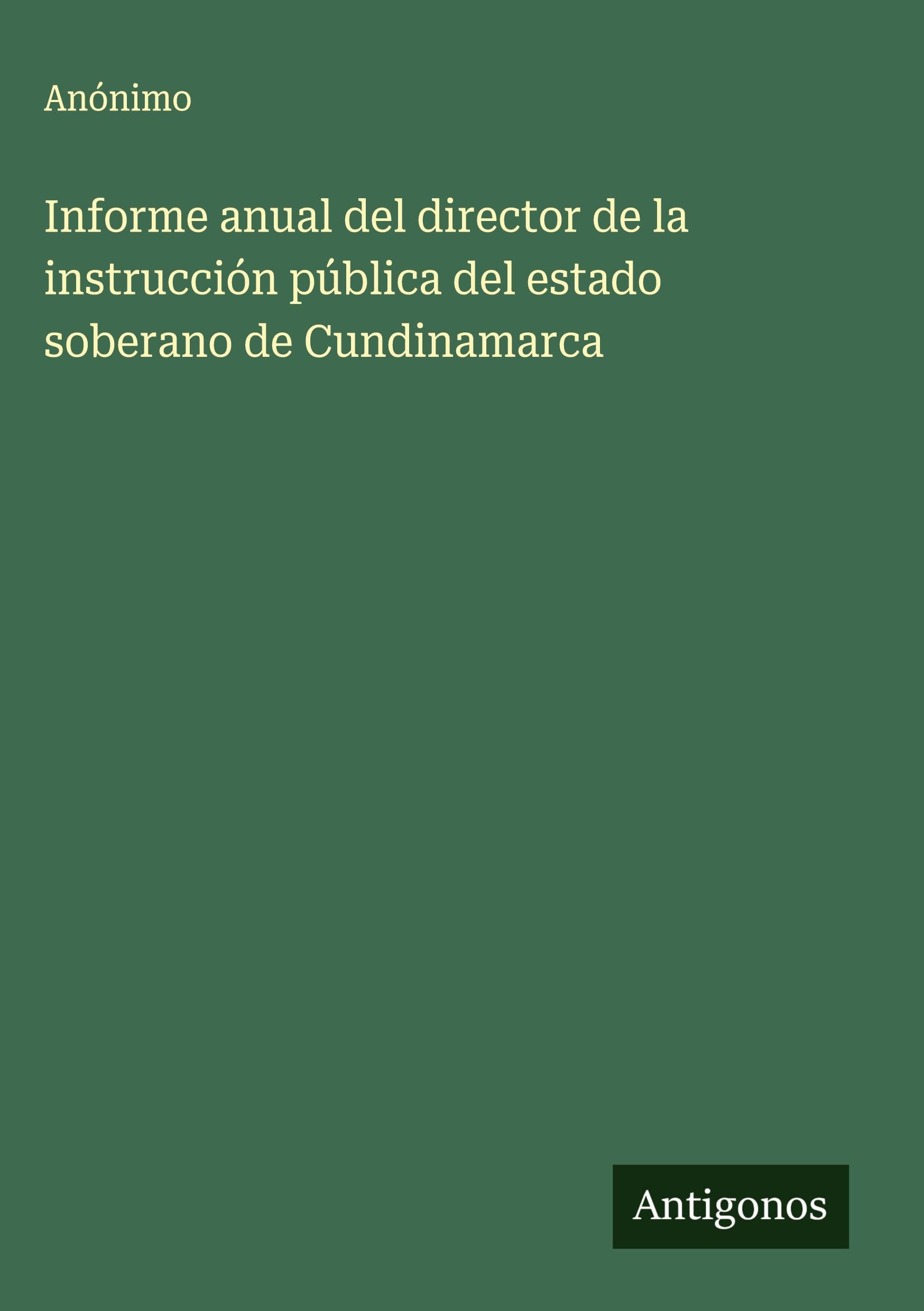 Informe anual del director de la instrucción pública del estado soberano de Cundinamarca Classics