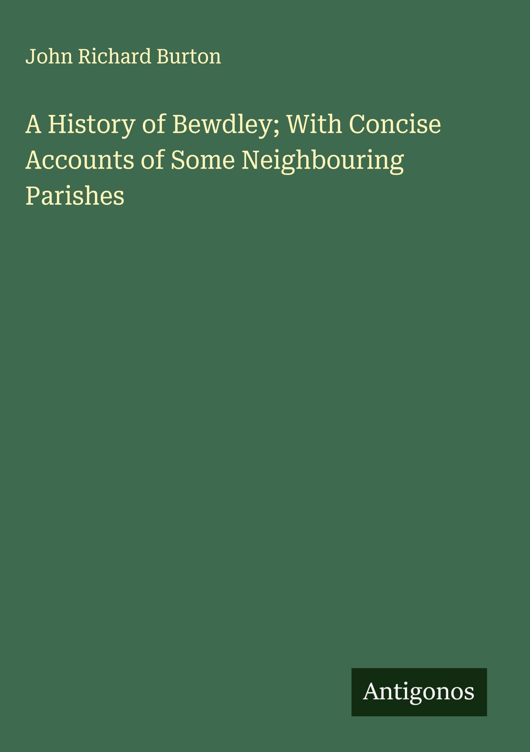 A History of Bewdley; With Concise Accounts of Some Neighbouring Parishes Classics