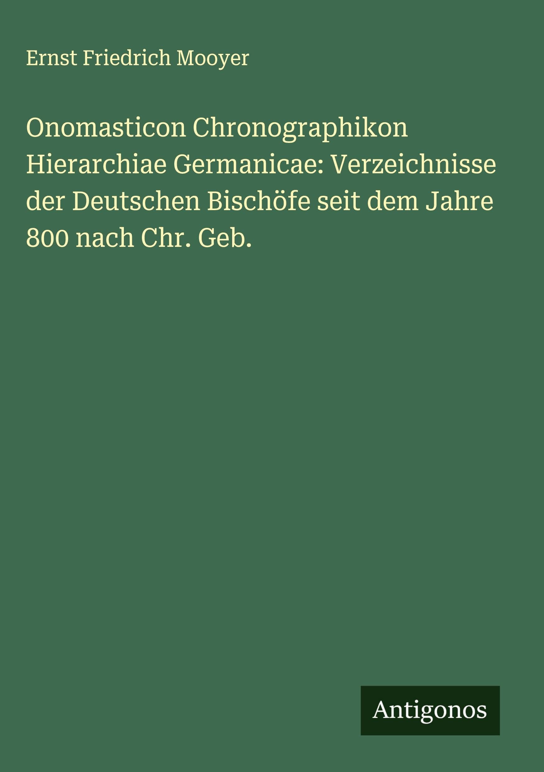 Onomasticon Chronographikon Hierarchiae Germanicae: Verzeichnisse der Deutschen Bischöfe seit dem Jahre 800 nach Chr. Geb. Classics
