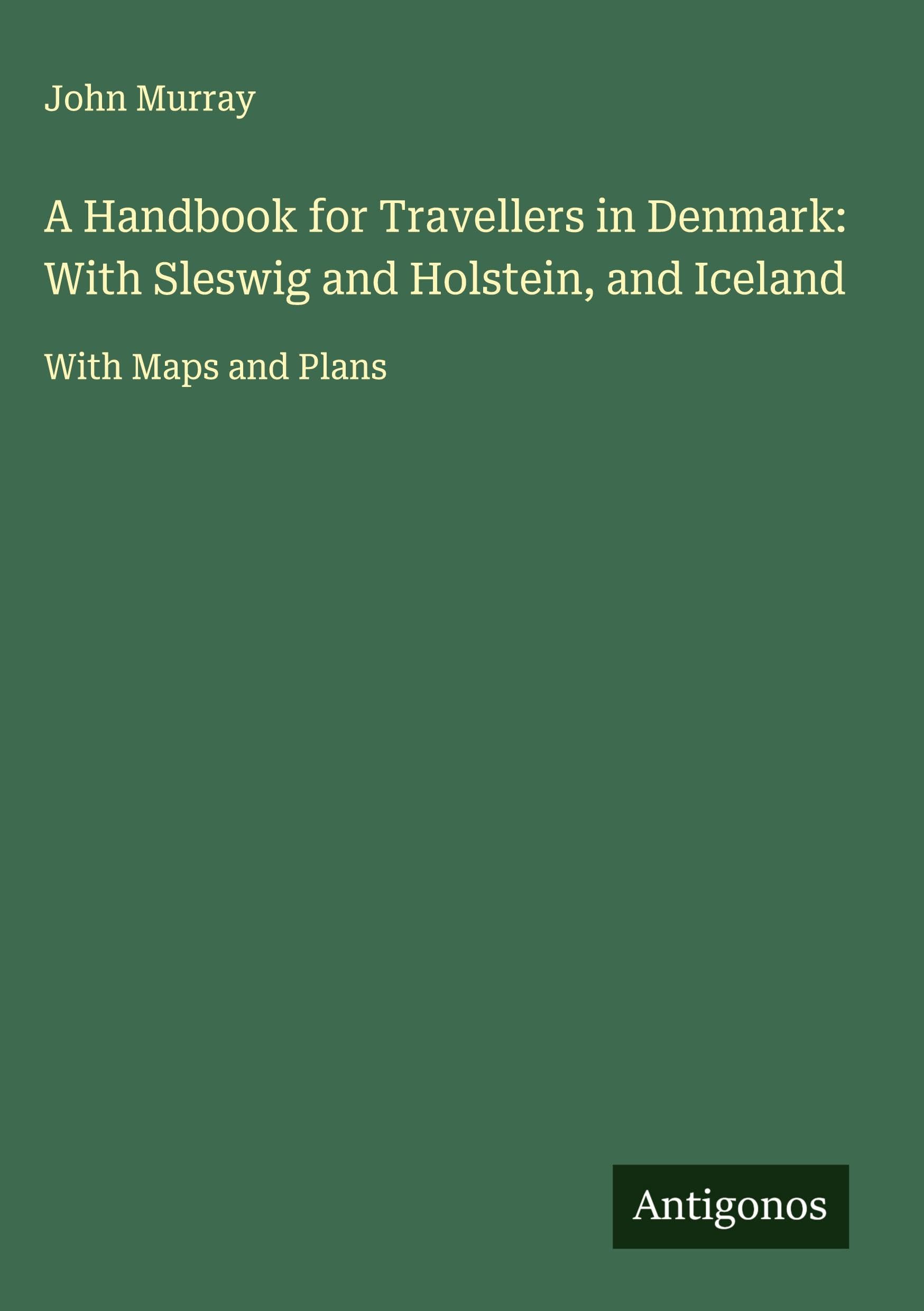 A Handbook for Travellers in Denmark: With Sleswig and Holstein, and Iceland Classics
