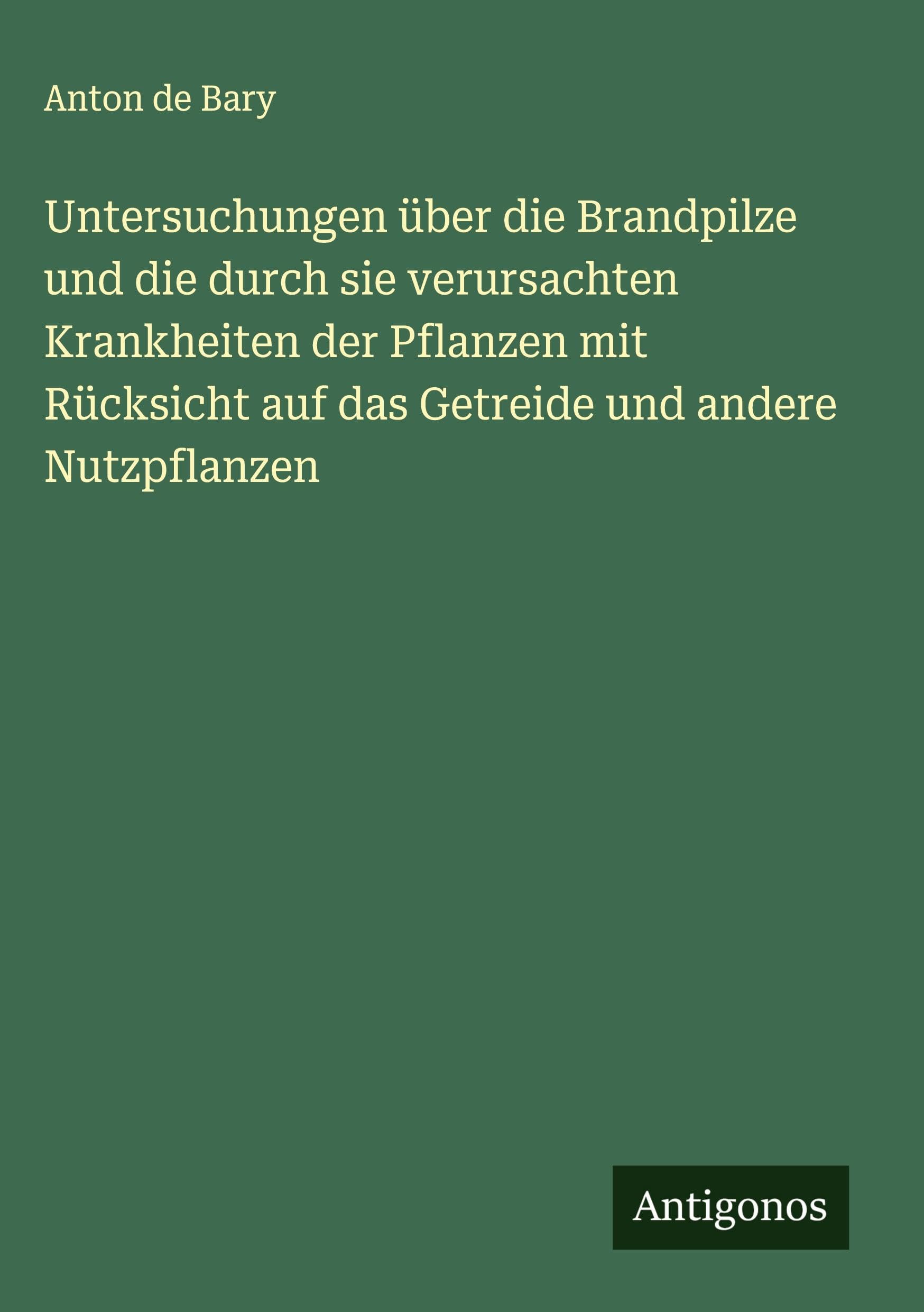 Untersuchungen über die Brandpilze und die durch sie verursachten Krankheiten der Pflanzen mit Rücksicht auf das Getreide und andere Nutzpflanzen Classics