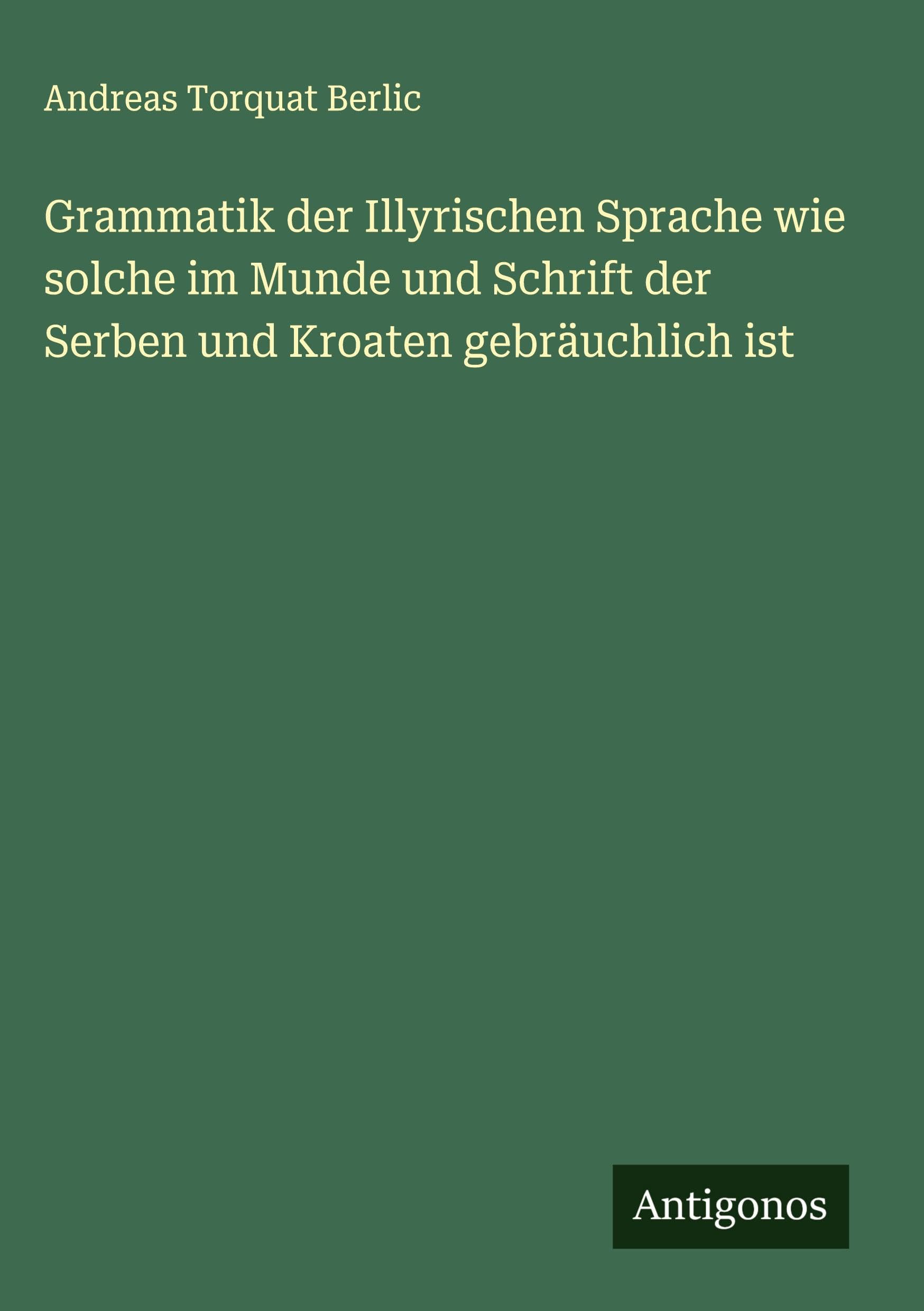 Grammatik der Illyrischen Sprache wie solche im Munde und Schrift der Serben und Kroaten gebräuchlich ist Classics