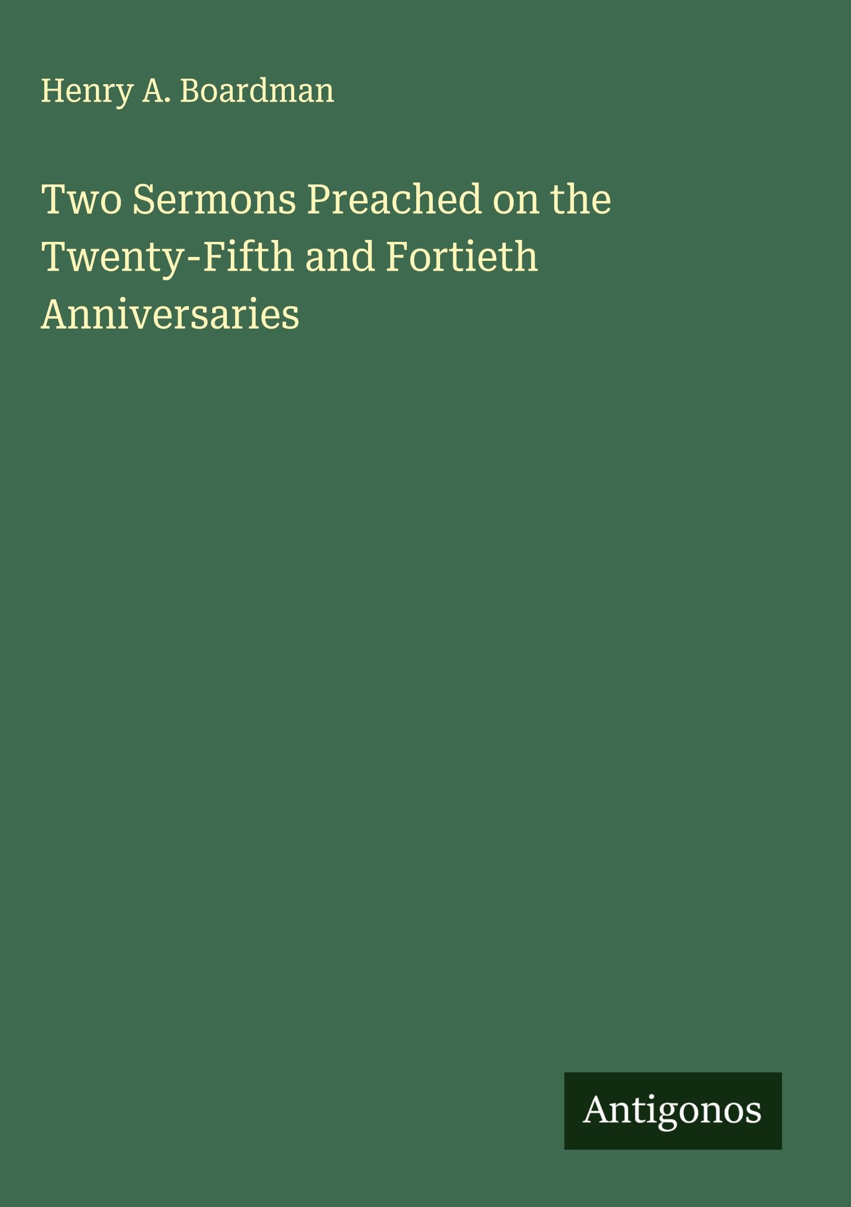 Two Sermons Preached on the Twenty-Fifth and Fortieth Anniversaries Classics
