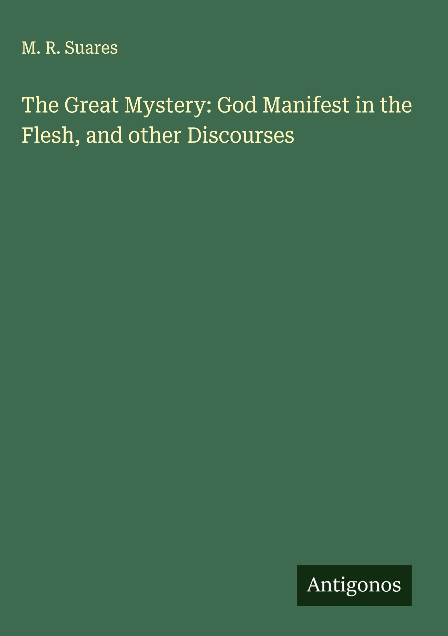 The Great Mystery: God Manifest in the Flesh, and other Discourses Classics