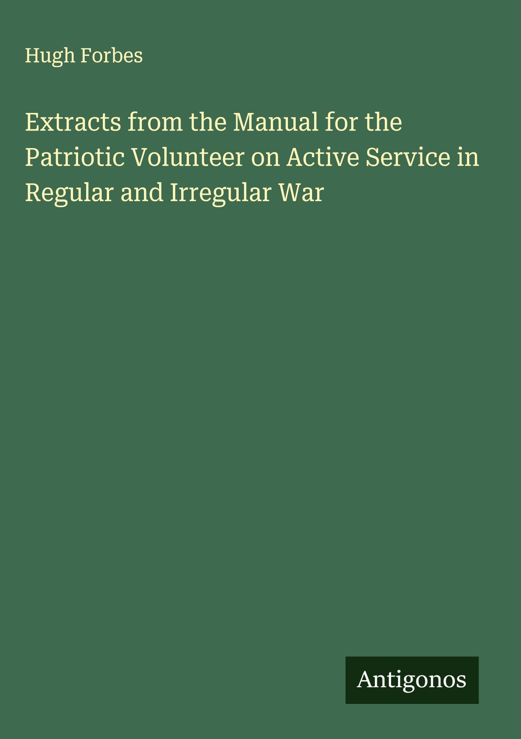 Extracts from the Manual for the Patriotic Volunteer on Active Service in Regular and Irregular War Classics