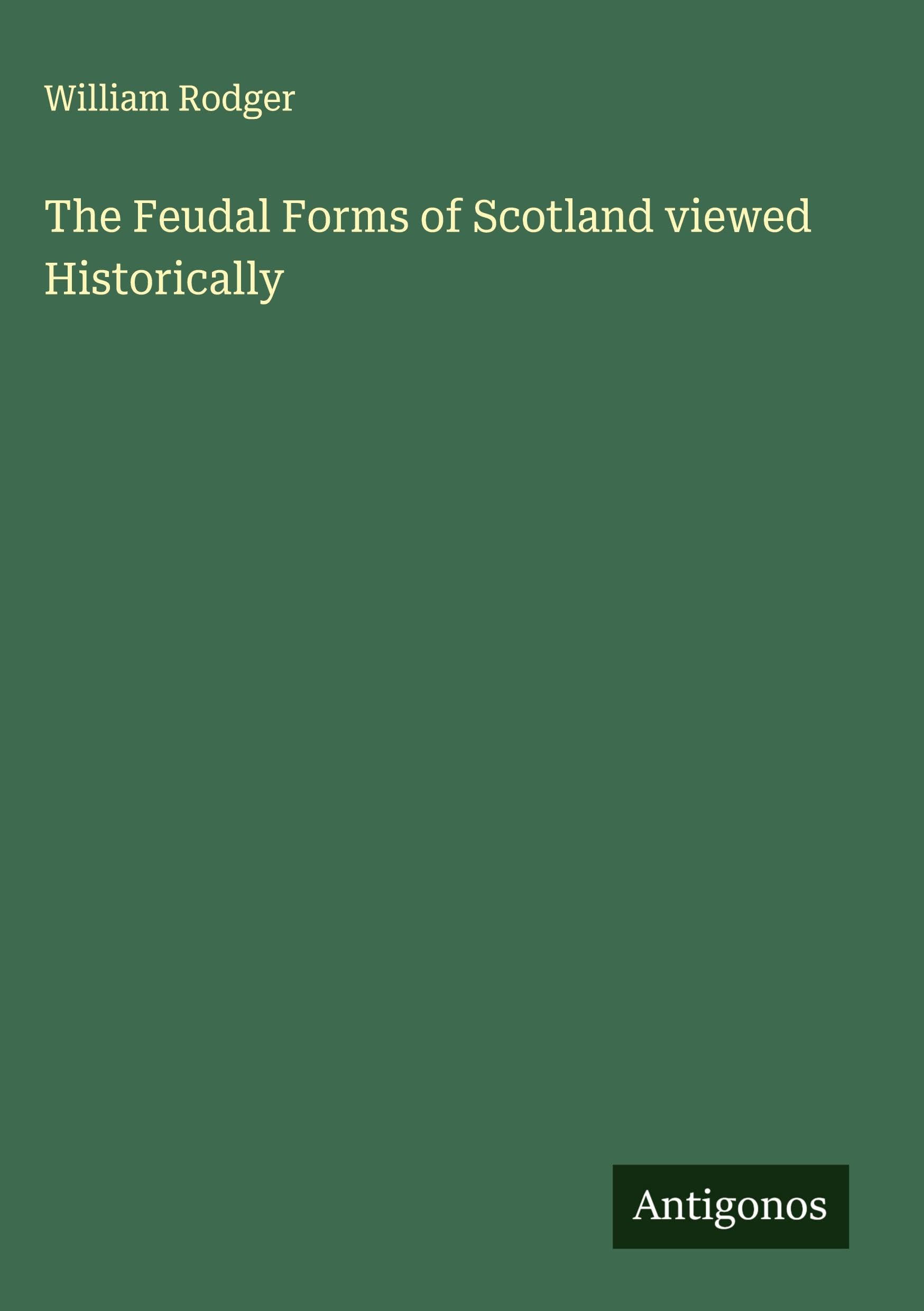 The Feudal Forms of Scotland viewed Historically Classics