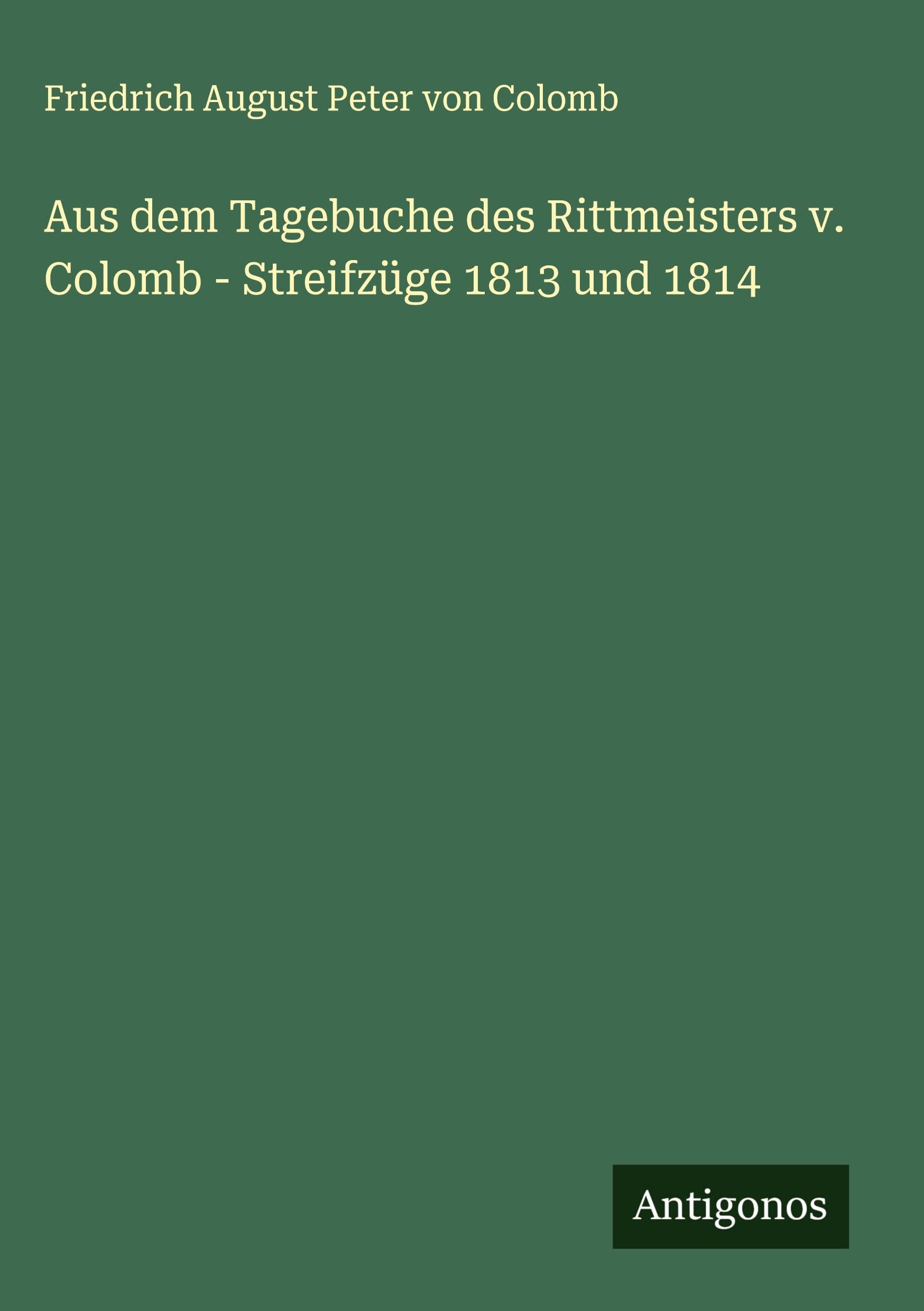 Aus dem Tagebuche des Rittmeisters v. Colomb - Streifzüge 1813 und 1814 Classics