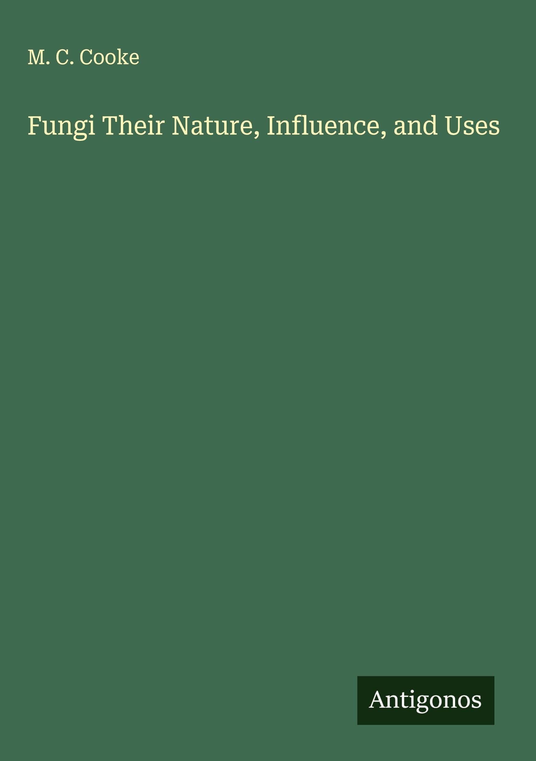 Fungi Their Nature, Influence, and Uses Classics