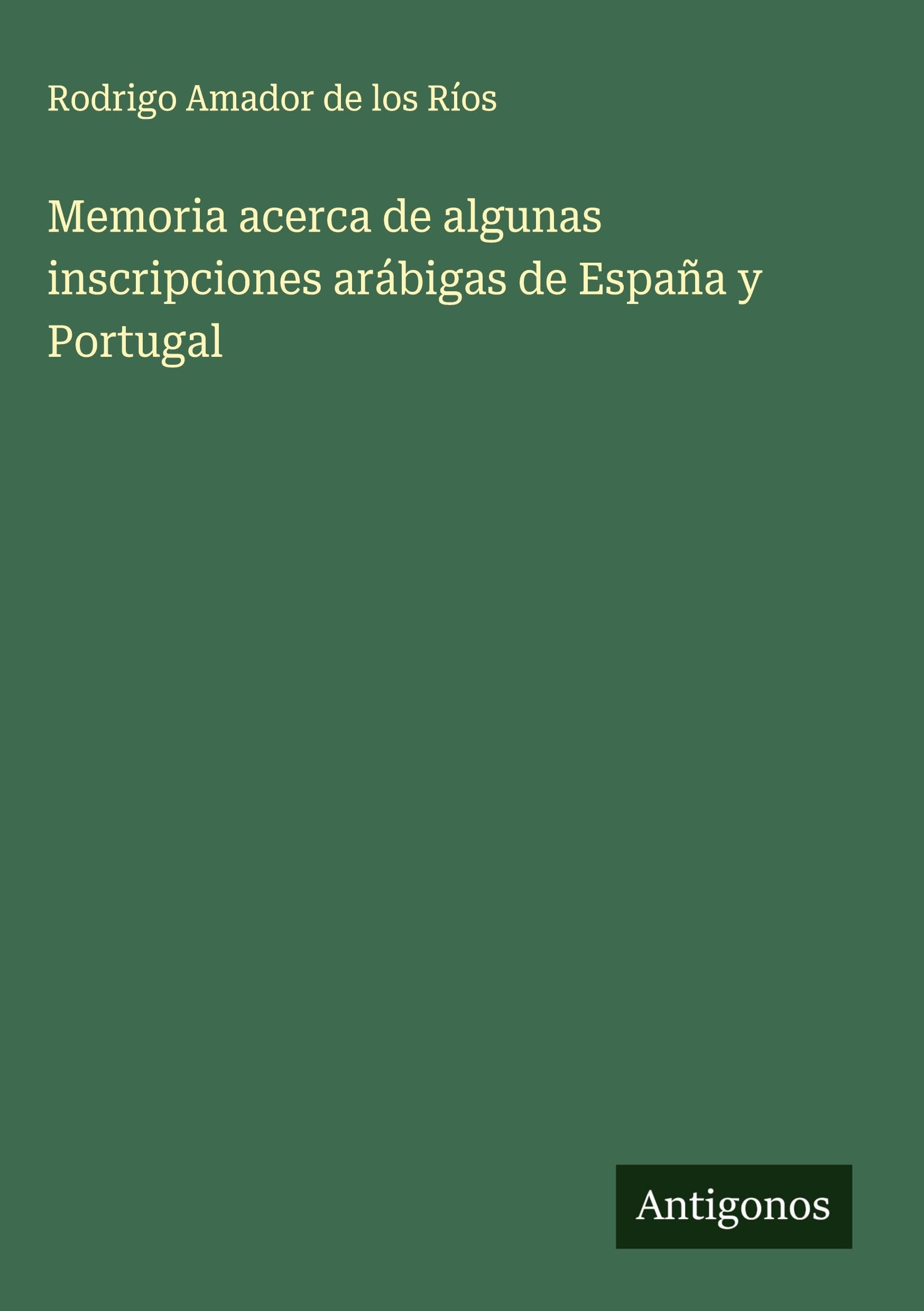 Memoria acerca de algunas inscripciones arábigas de España y Portugal Classics