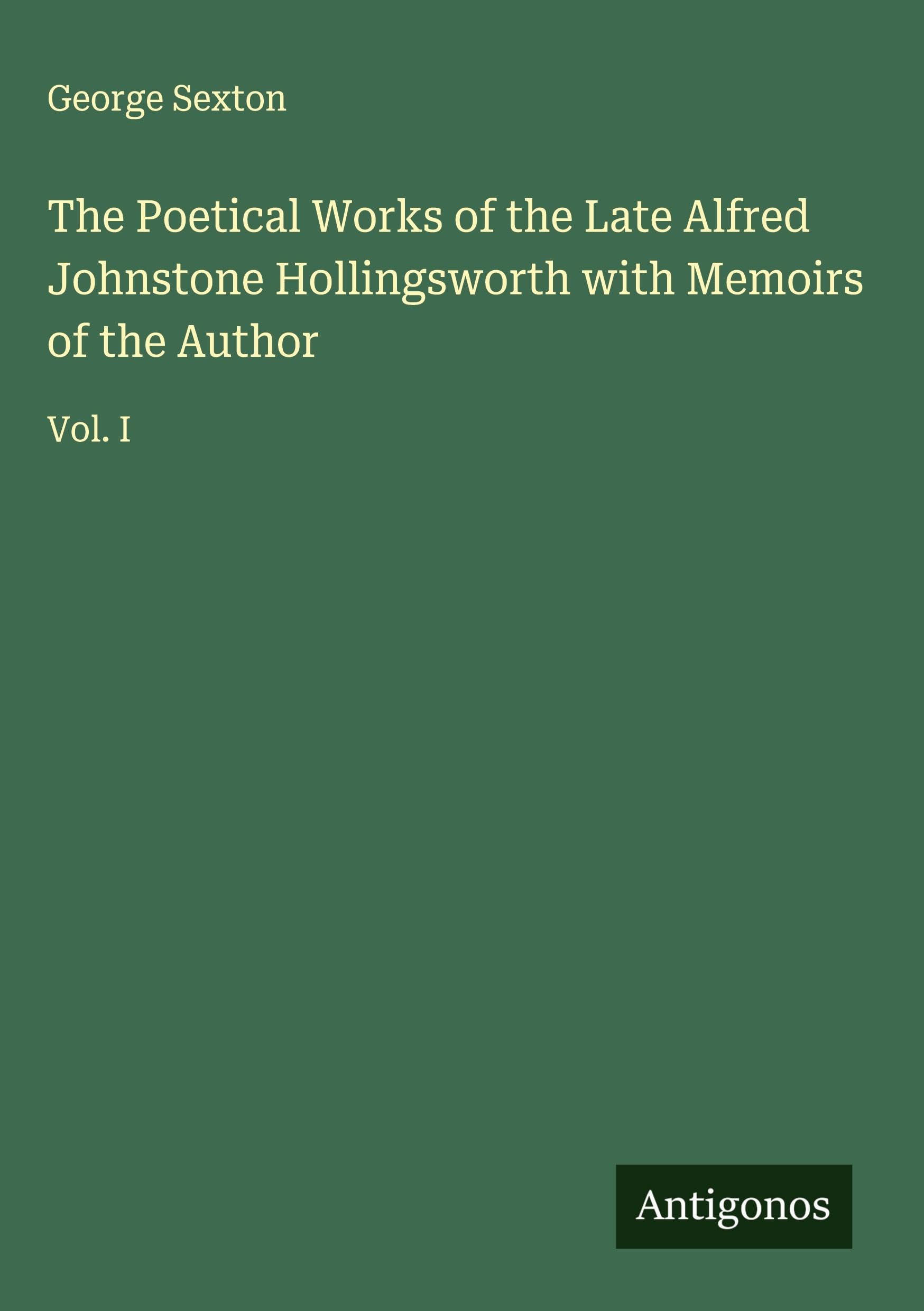 The Poetical Works of the Late Alfred Johnstone Hollingsworth with Memoirs of the Author Classics