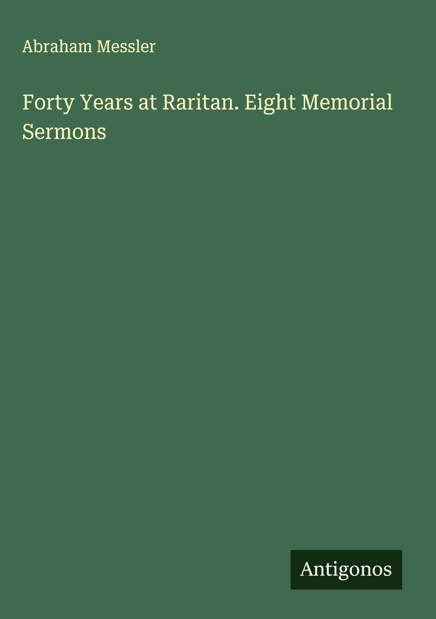 Forty Years at Raritan. Eight Memorial Sermons Classics