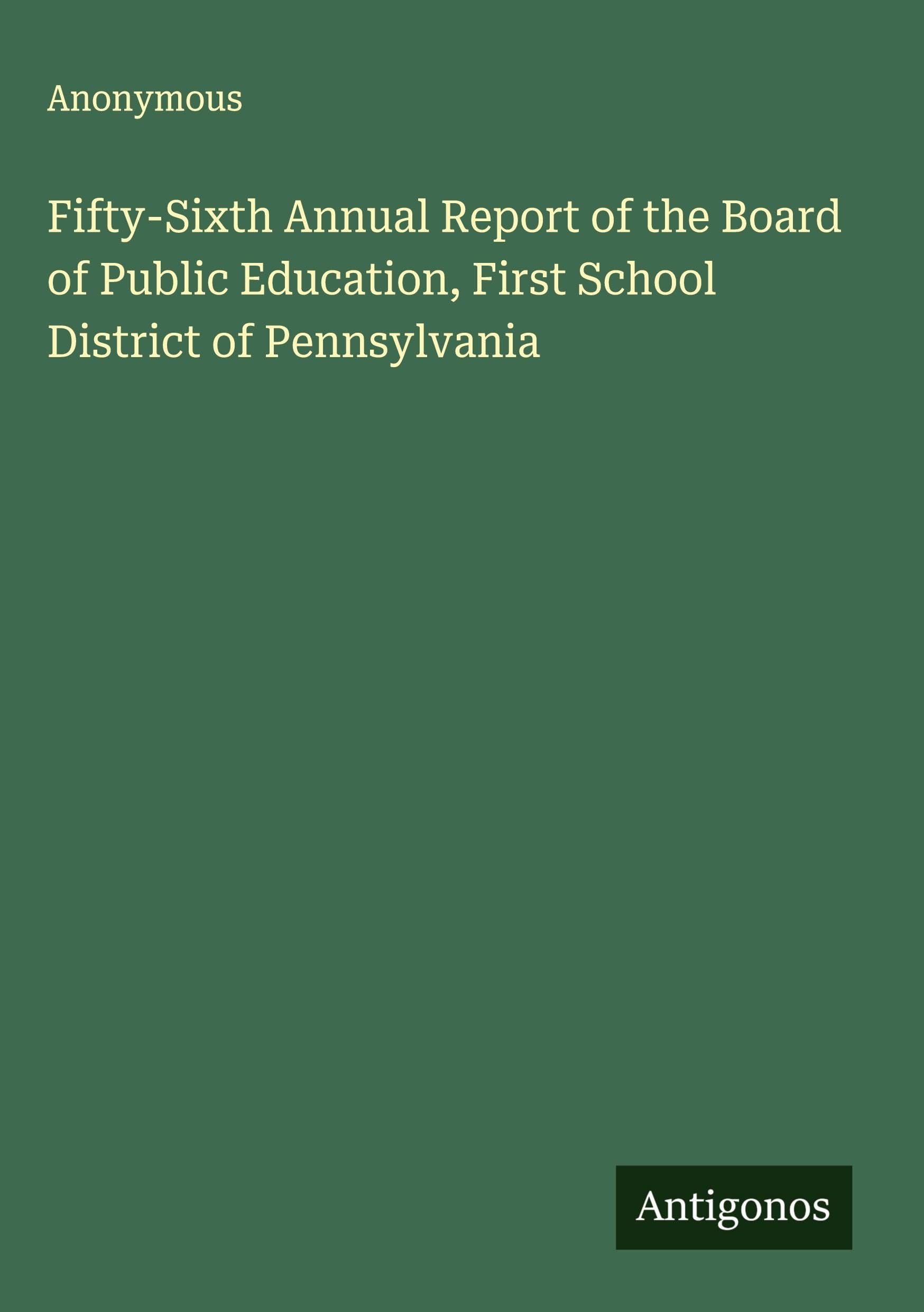 Fifty-Sixth Annual Report of the Board of Public Education, First School District of Pennsylvania Classics