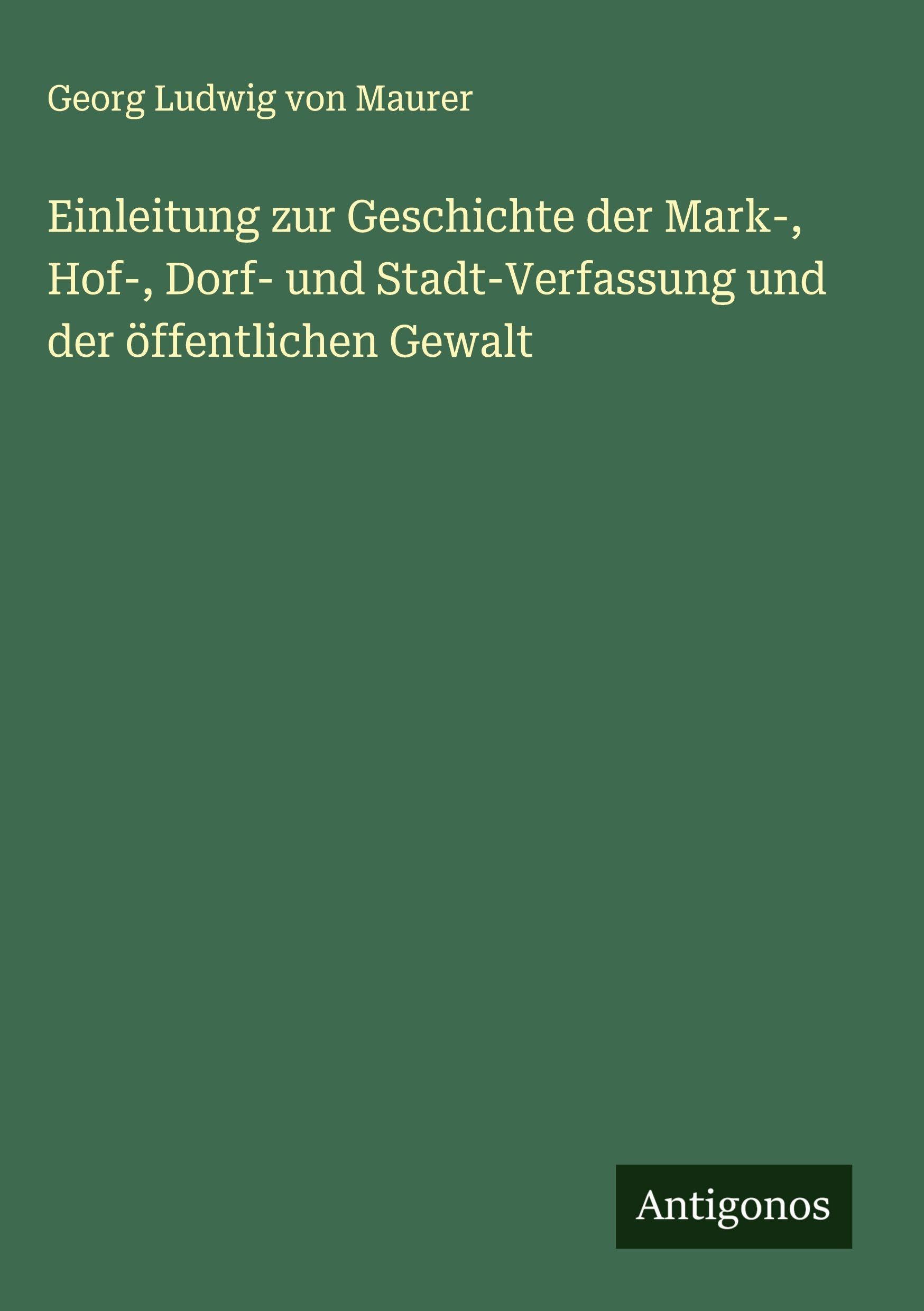 Einleitung zur Geschichte der Mark-, Hof-, Dorf- und Stadt-Verfassung und der öffentlichen Gewalt Classics