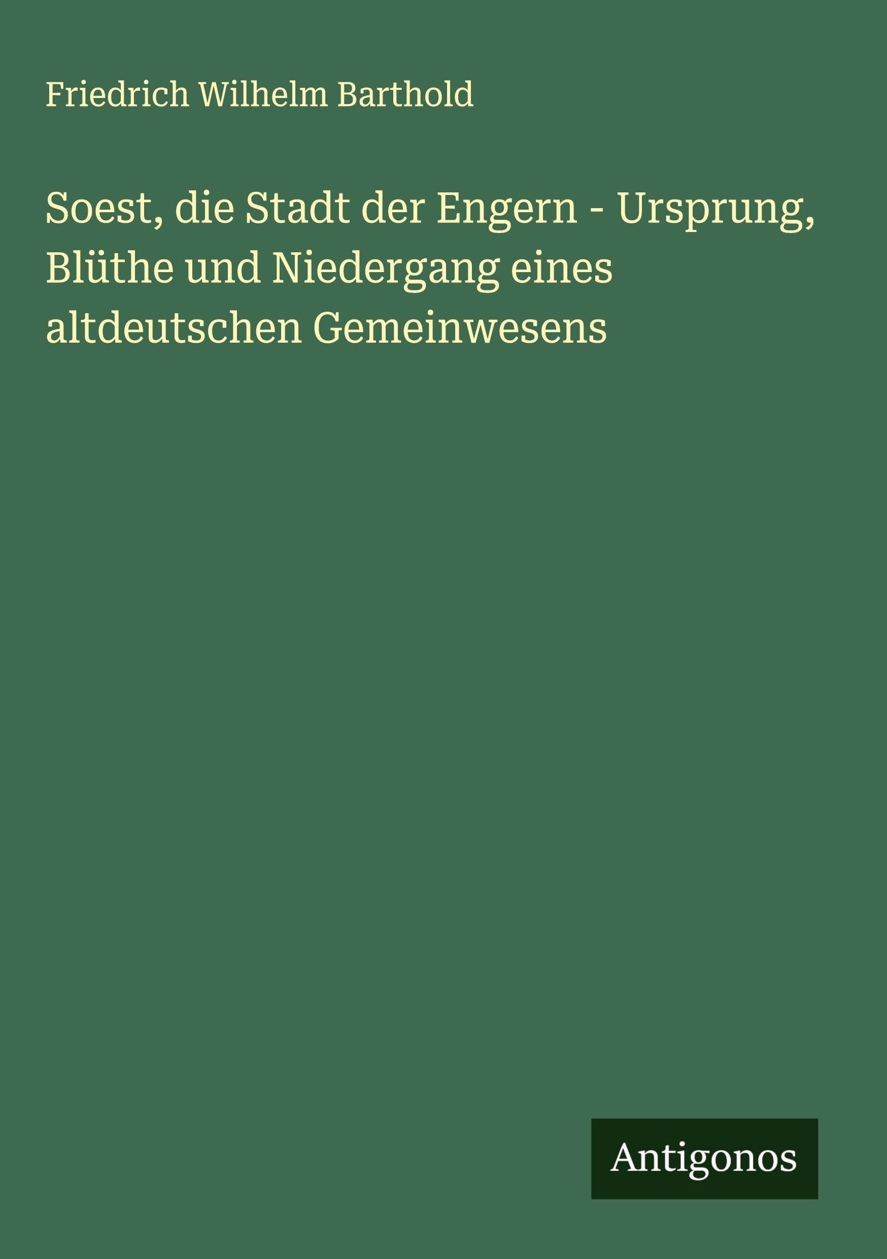 Soest, die Stadt der Engern - Ursprung, Blüthe und Niedergang eines altdeutschen Gemeinwesens Classics