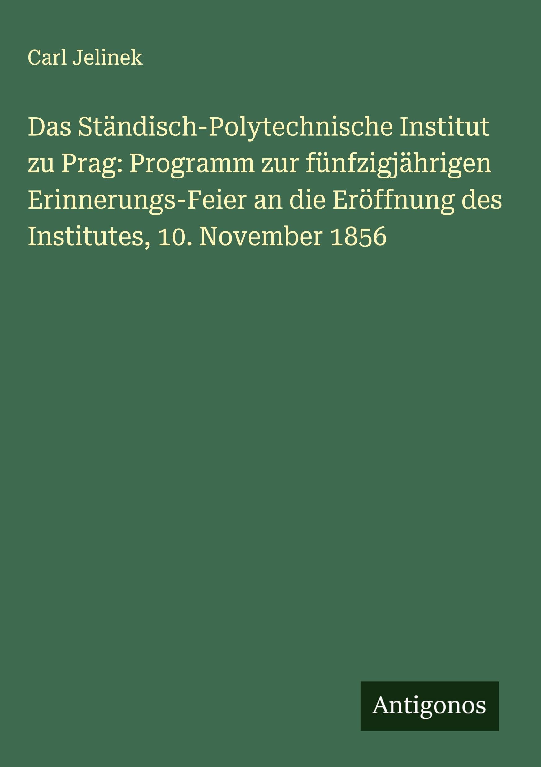 Das Ständisch-Polytechnische Institut zu Prag: Programm zur fünfzigjährigen Erinnerungs-Feier an die Eröffnung des Institutes, 10. November 1856 Classics