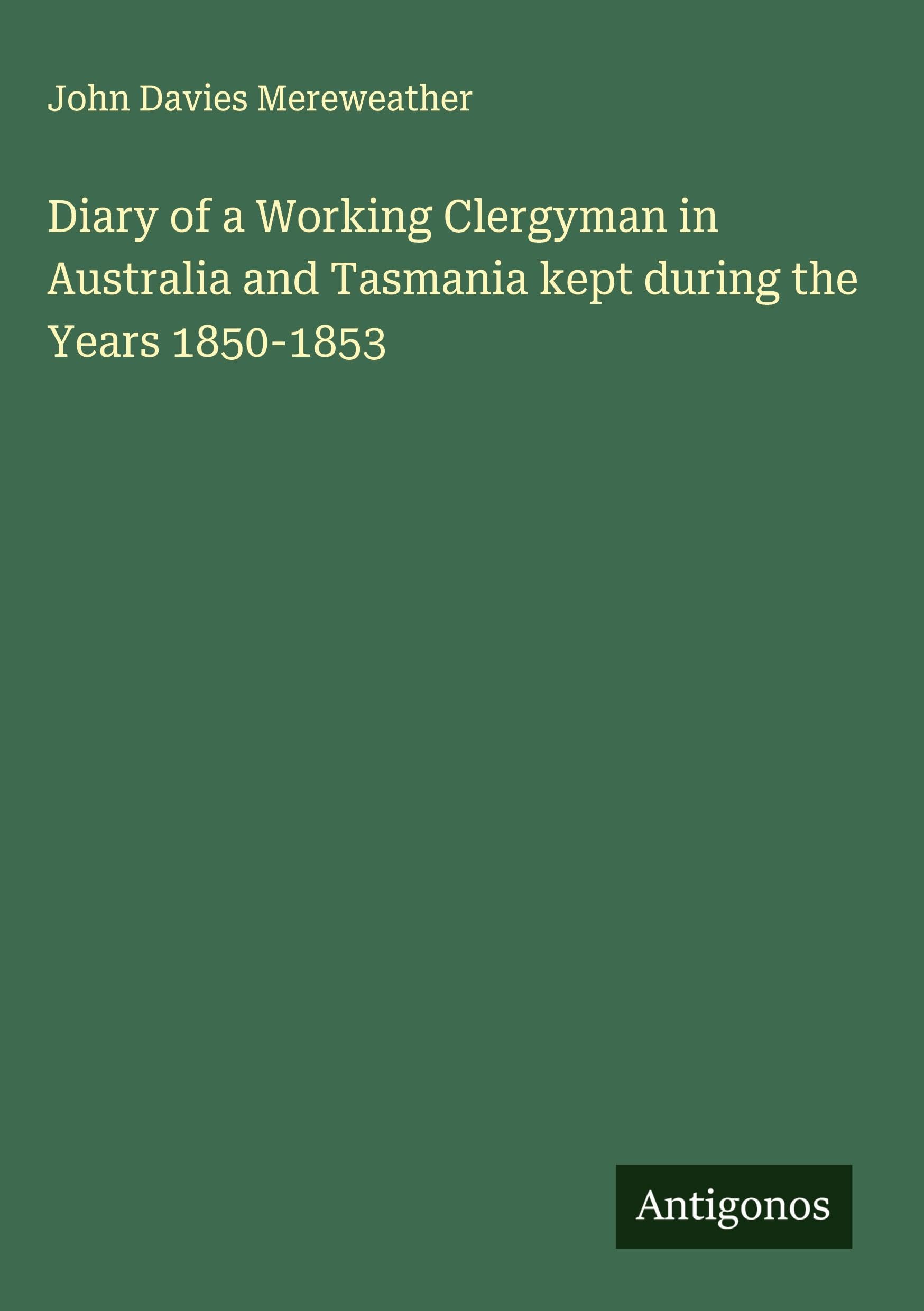 Diary of a Working Clergyman in Australia and Tasmania kept during the Years 1850-1853 Classics