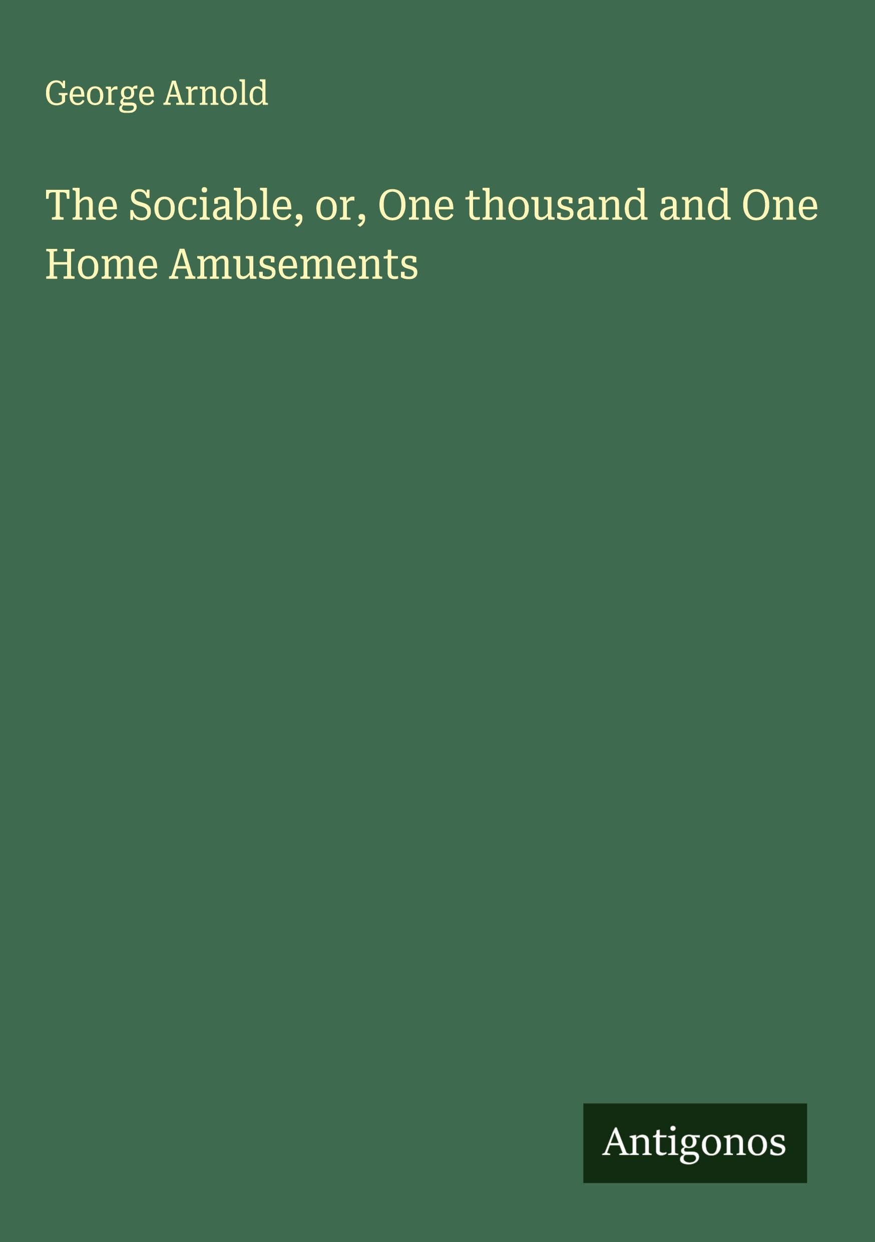 The Sociable, or, One thousand and One Home Amusements Classics
