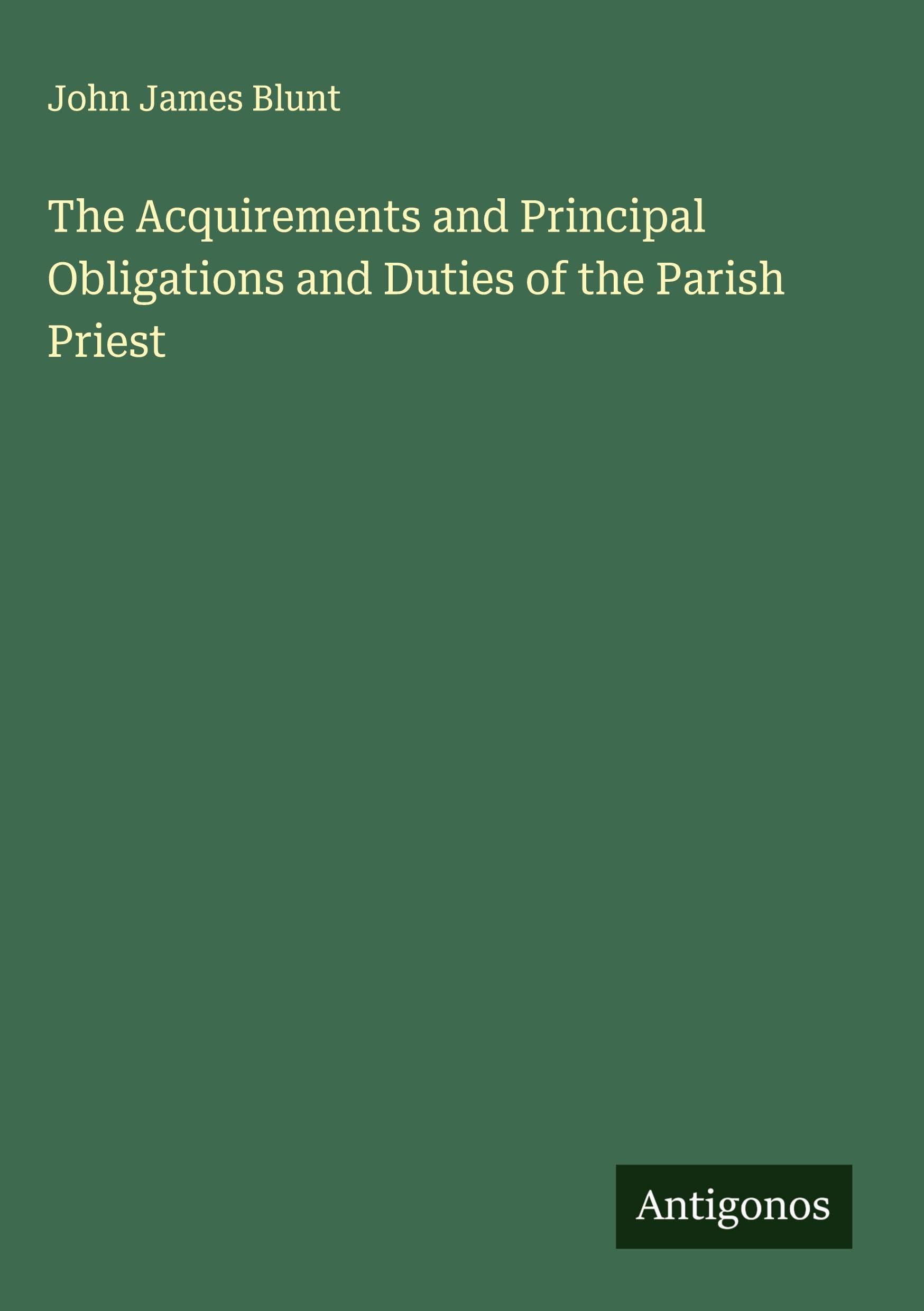 The Acquirements and Principal Obligations and Duties of the Parish Priest Classics