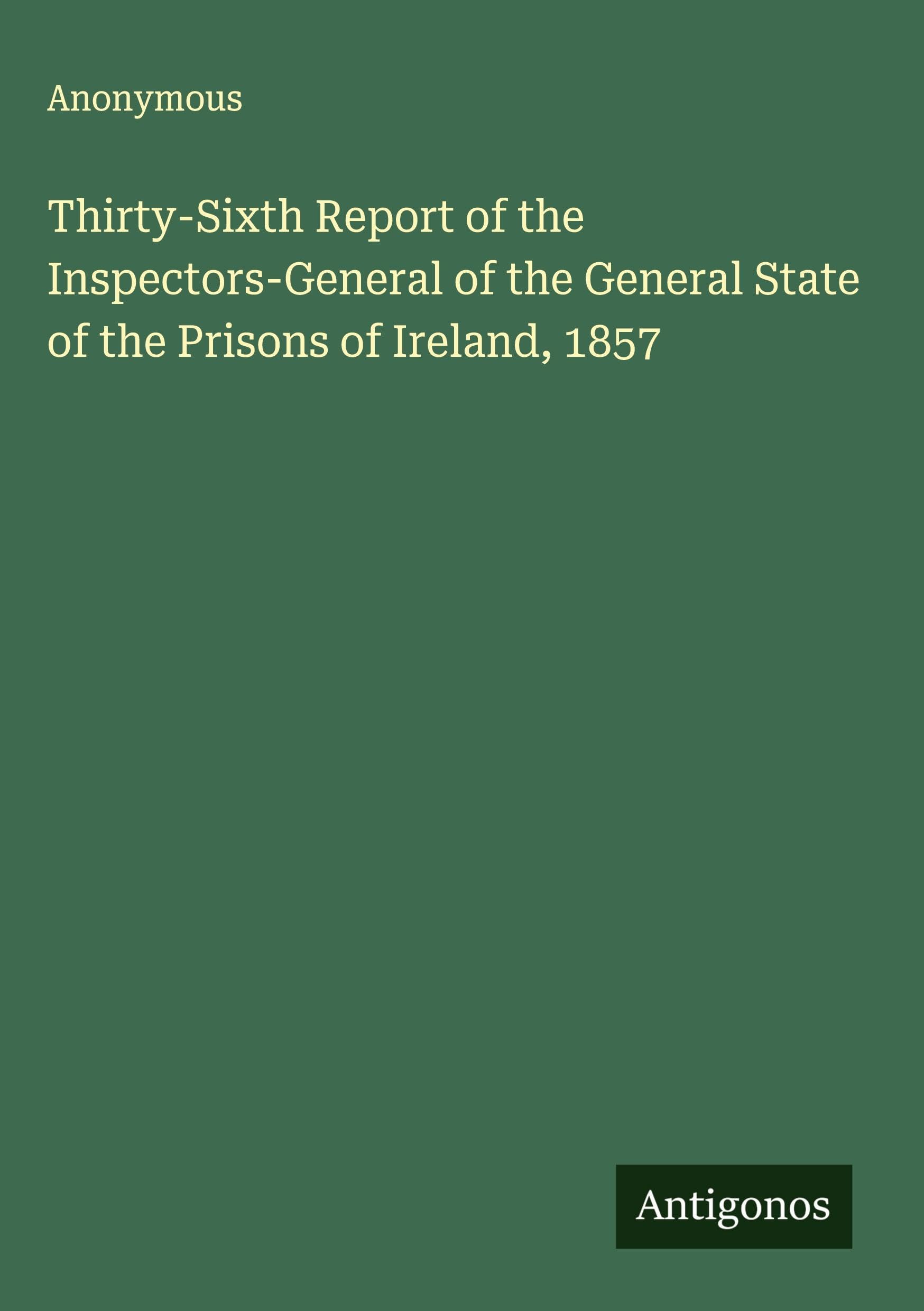 Thirty-Sixth Report of the Inspectors-General of the General State of the Prisons of Ireland, 1857 Classics