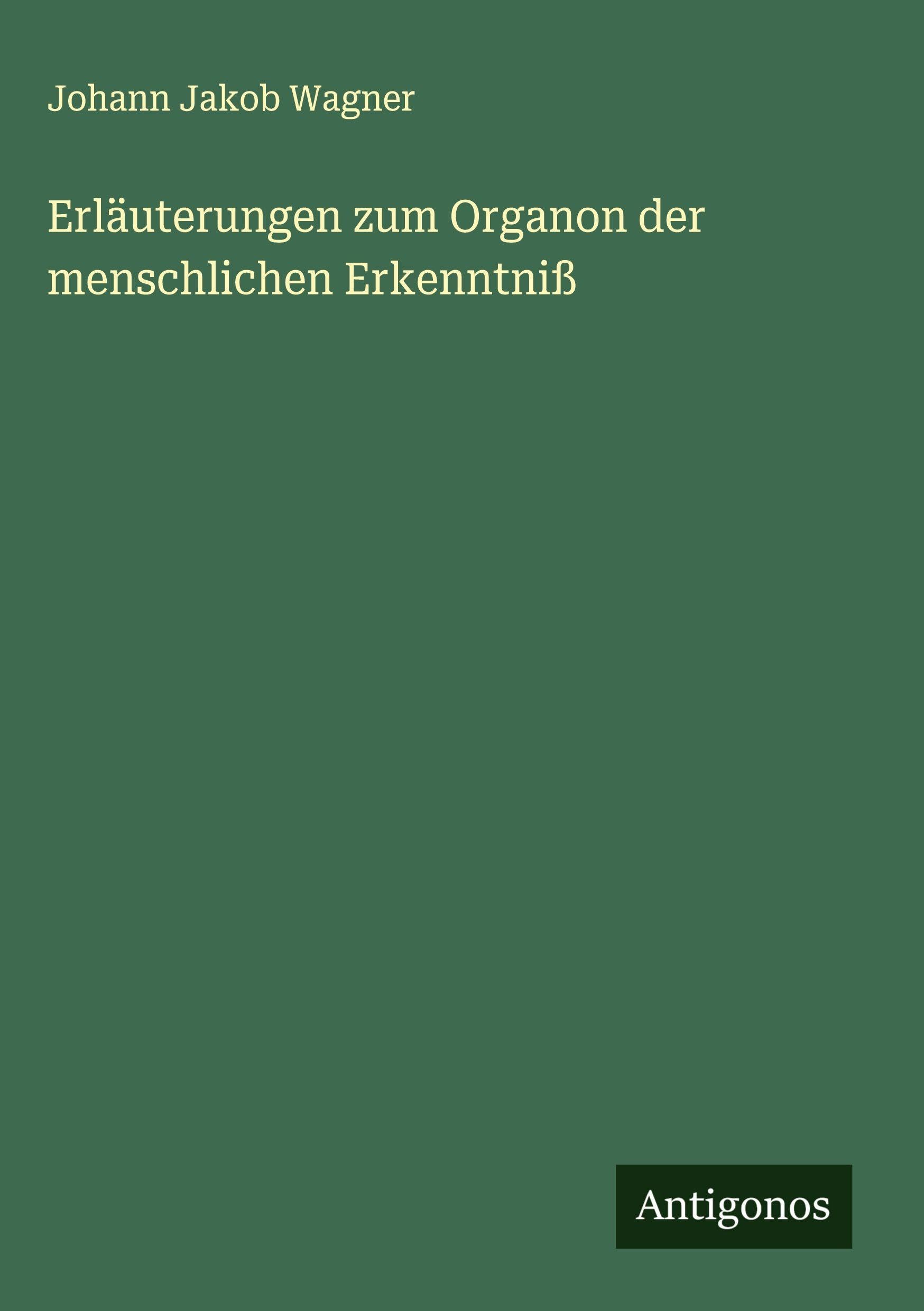 Erläuterungen zum Organon der menschlichen Erkenntniß Classics