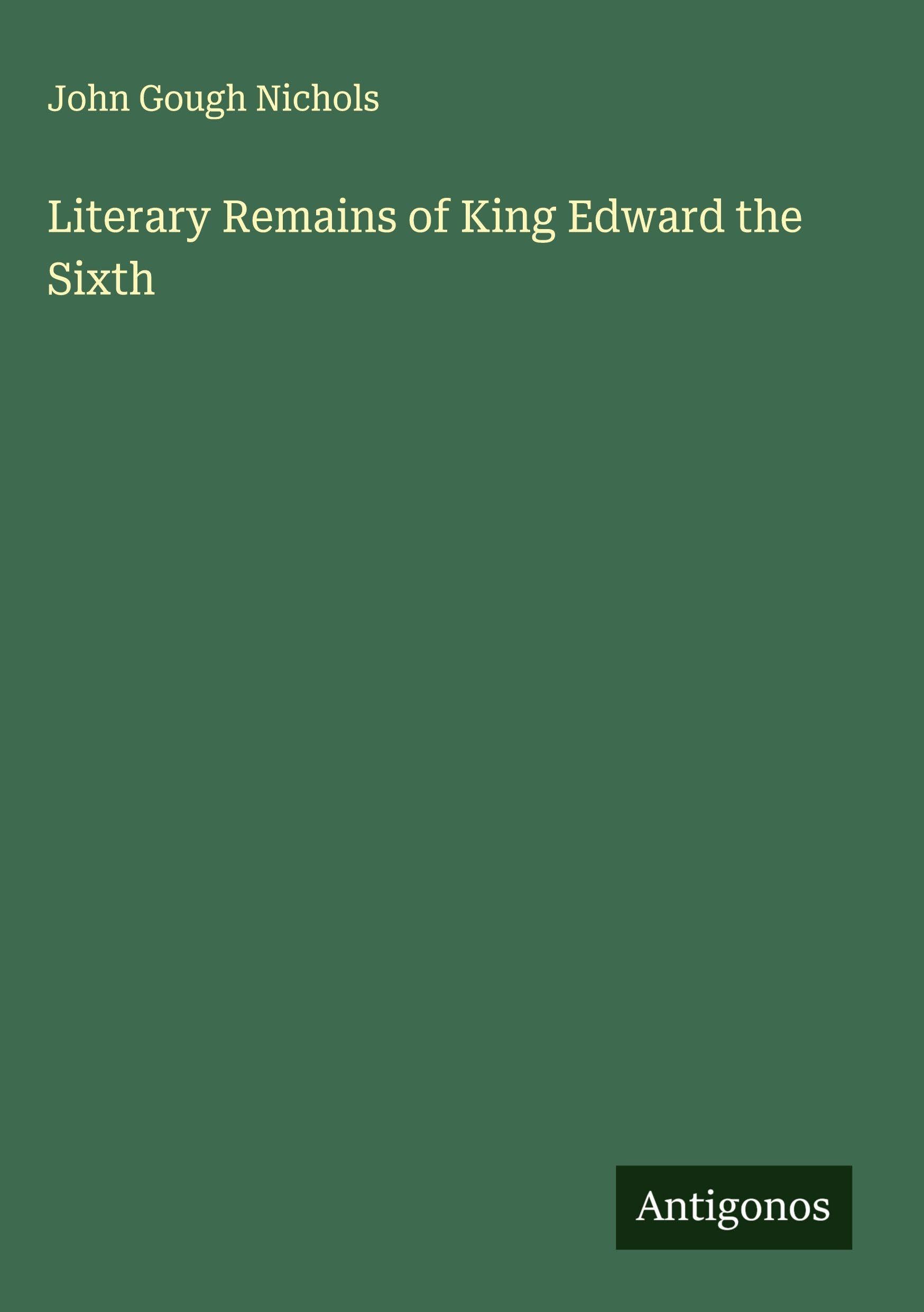 Literary Remains of King Edward the Sixth Classics