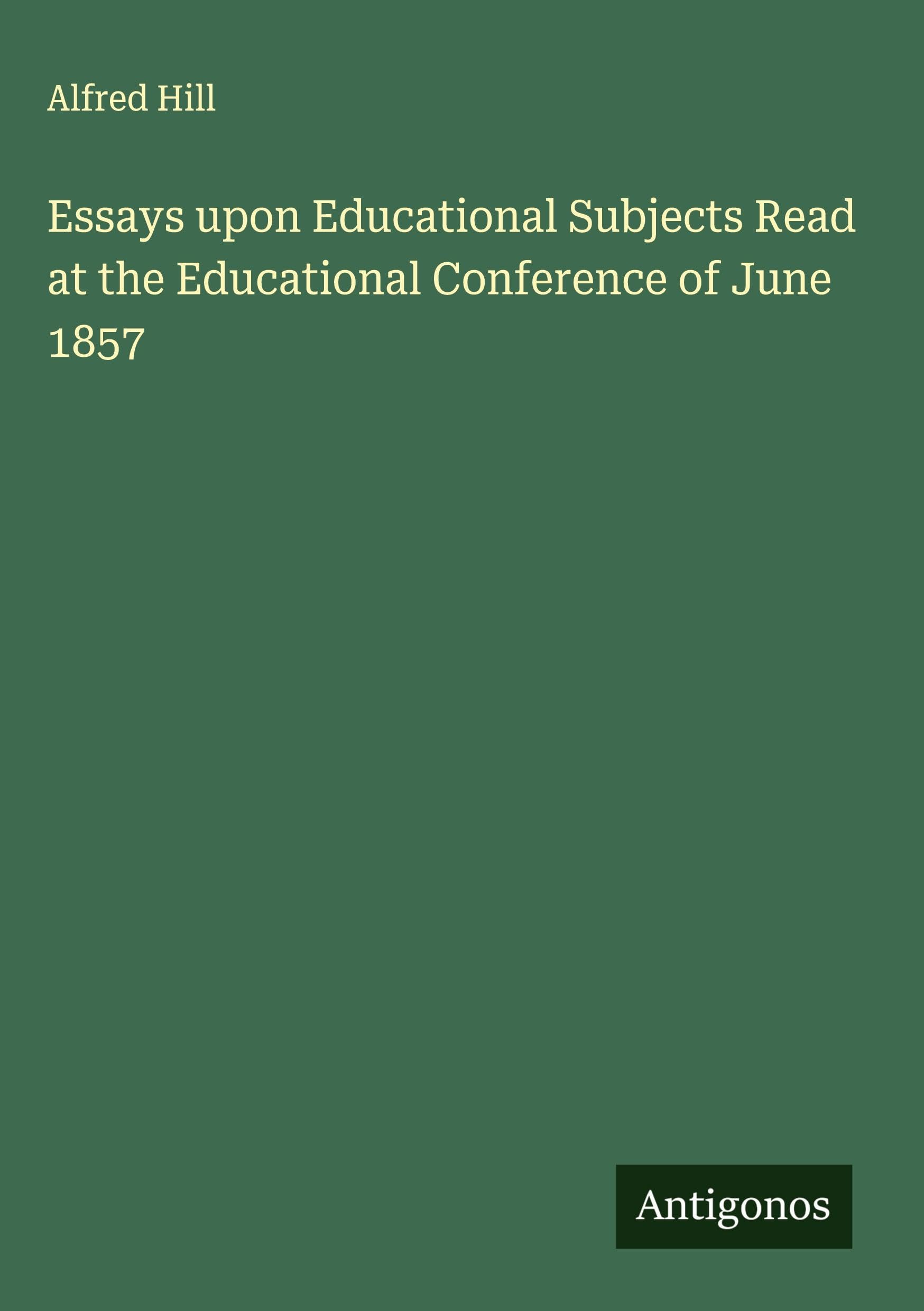 Essays upon Educational Subjects Read at the Educational Conference of June 1857 Classics