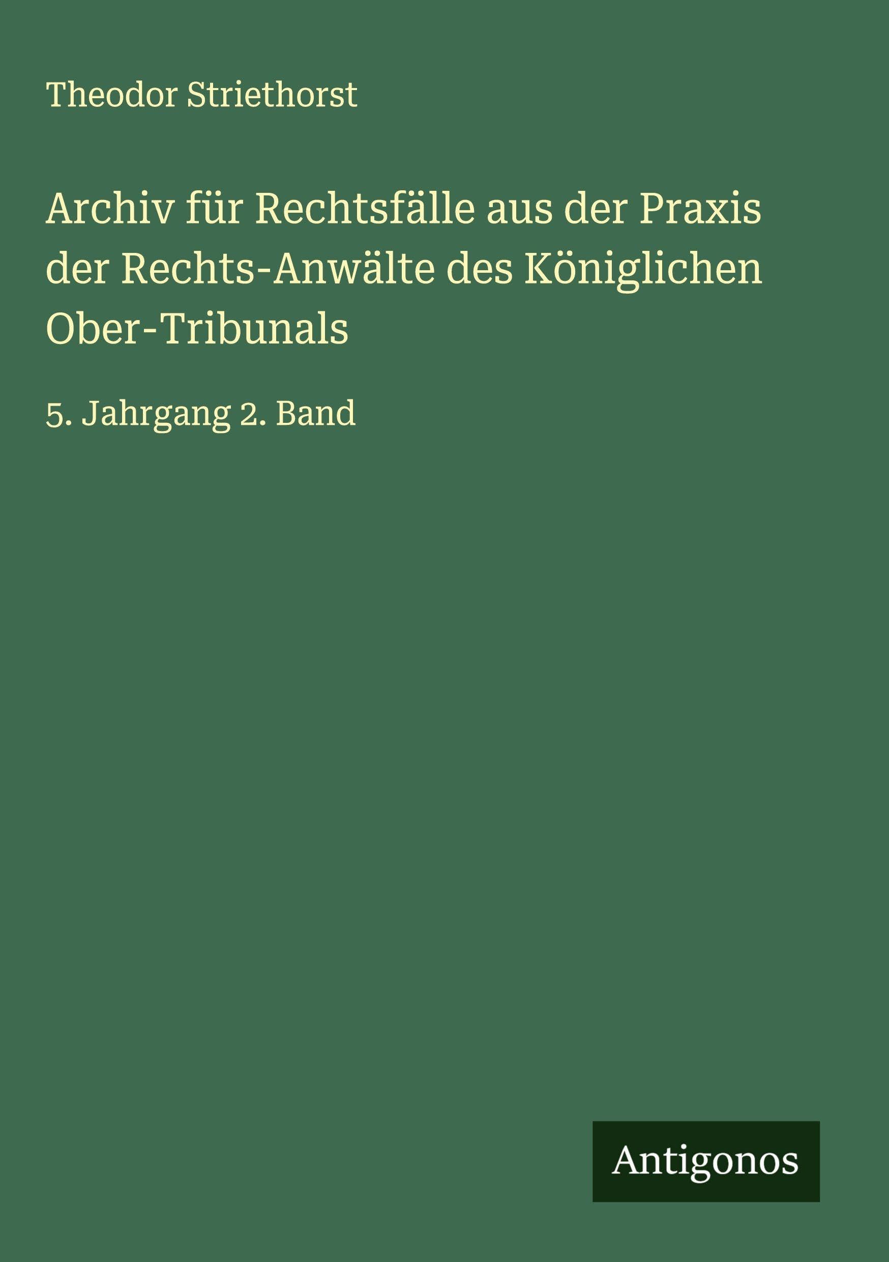 Archiv für Rechtsfälle aus der Praxis der Rechts-Anwälte des Königlichen Ober-Tribunals Classics