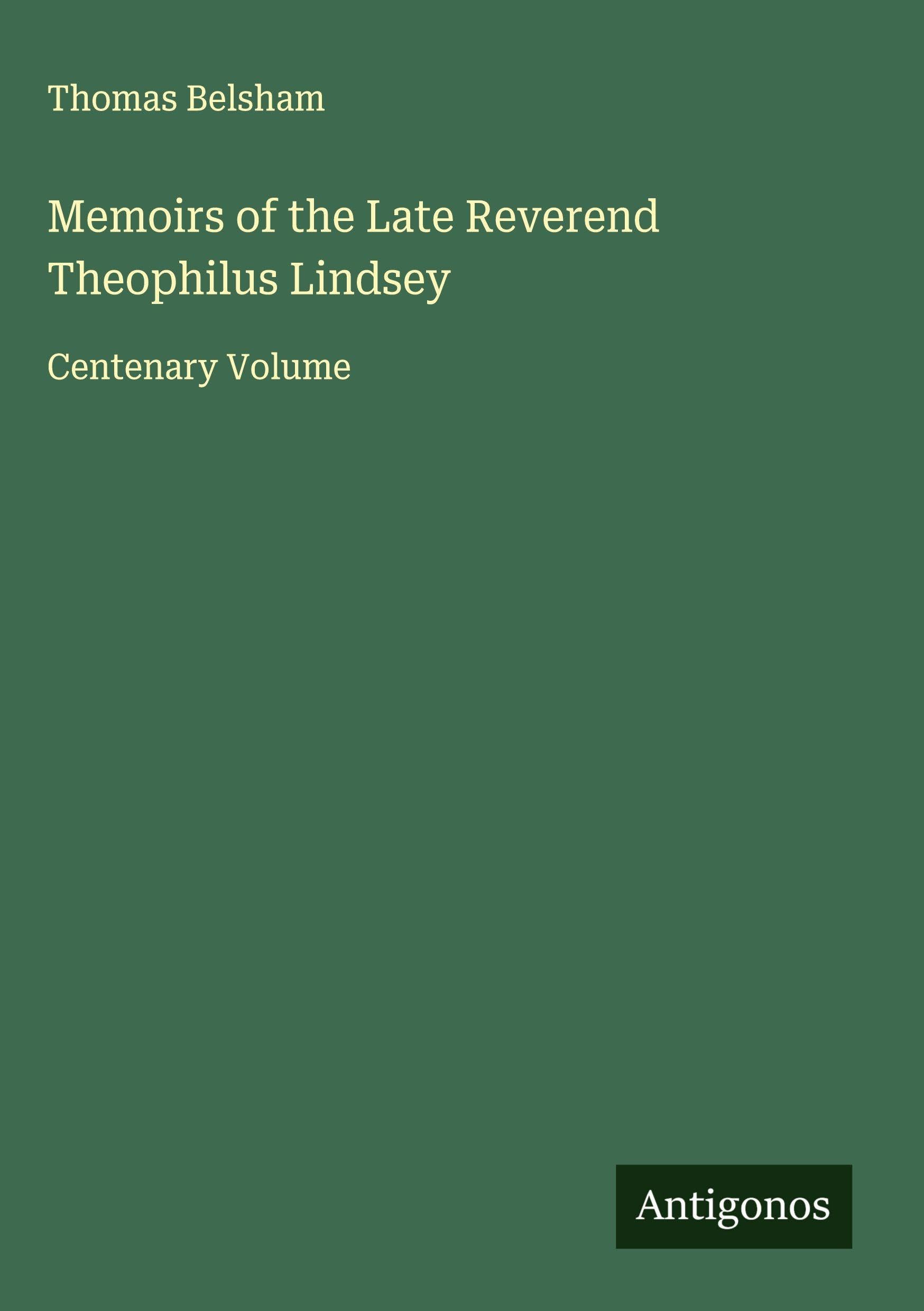 Memoirs of the Late Reverend Theophilus Lindsey Classics