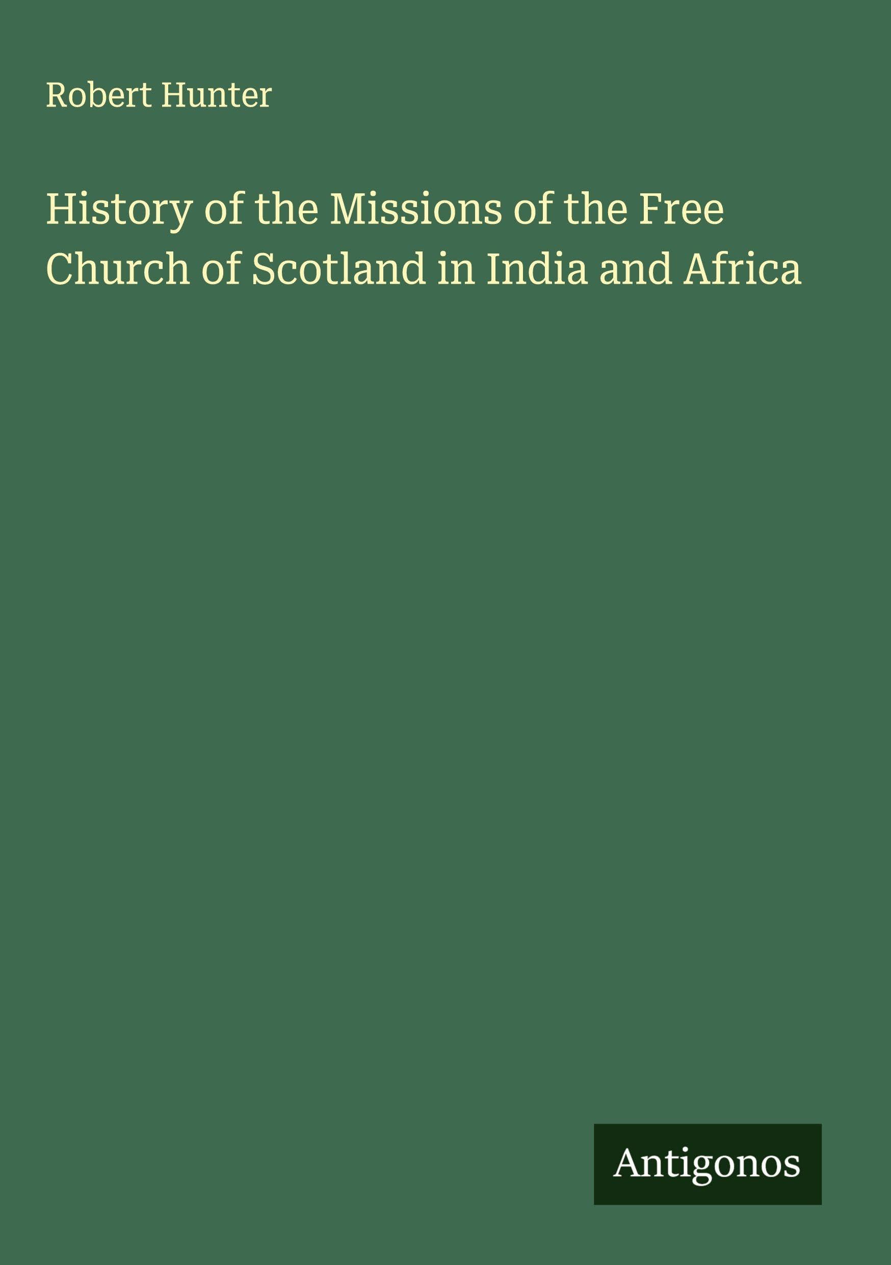 History of the Missions of the Free Church of Scotland in India and Africa Classics