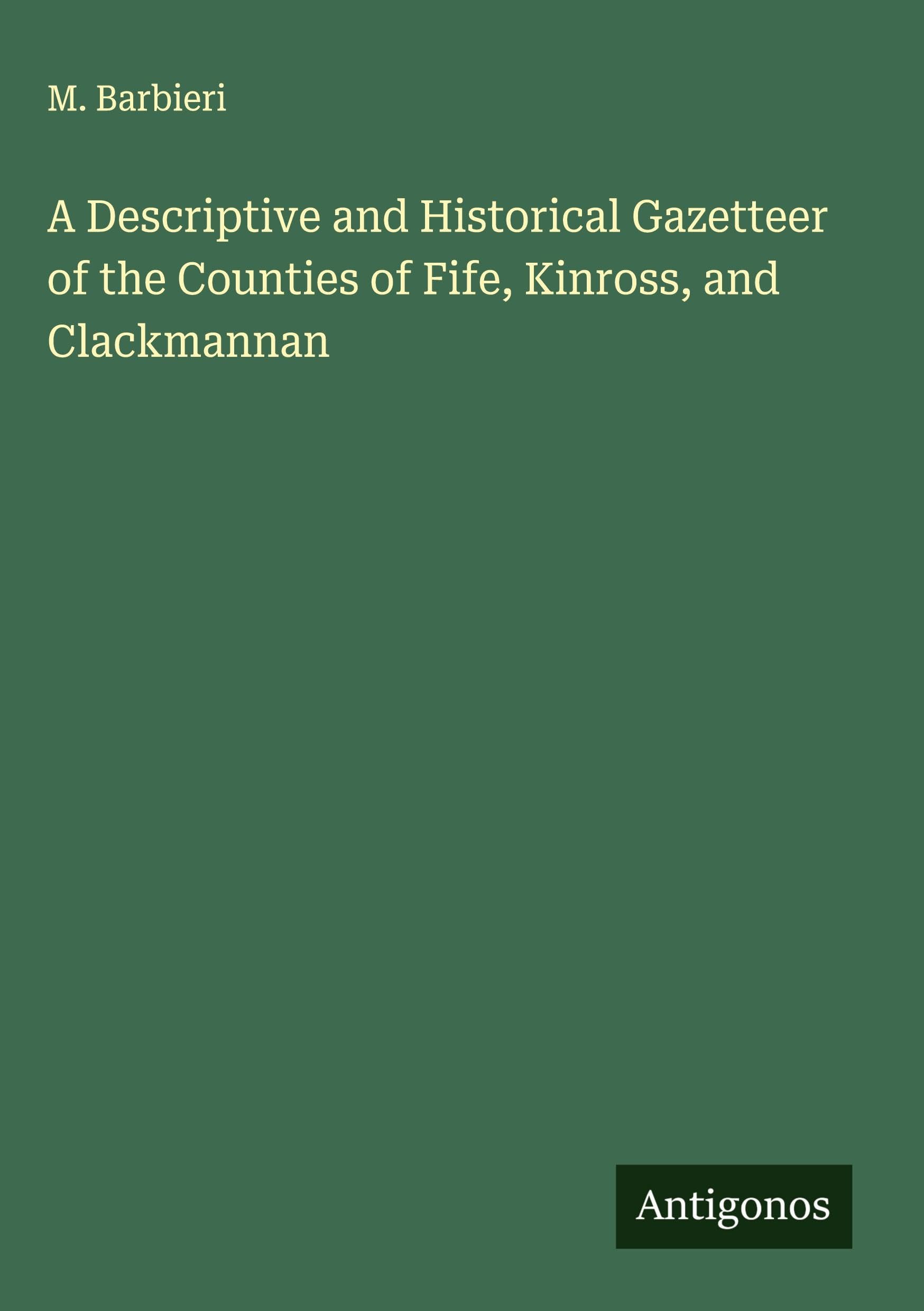 A Descriptive and Historical Gazetteer of the Counties of Fife, Kinross, and Clackmannan Classics