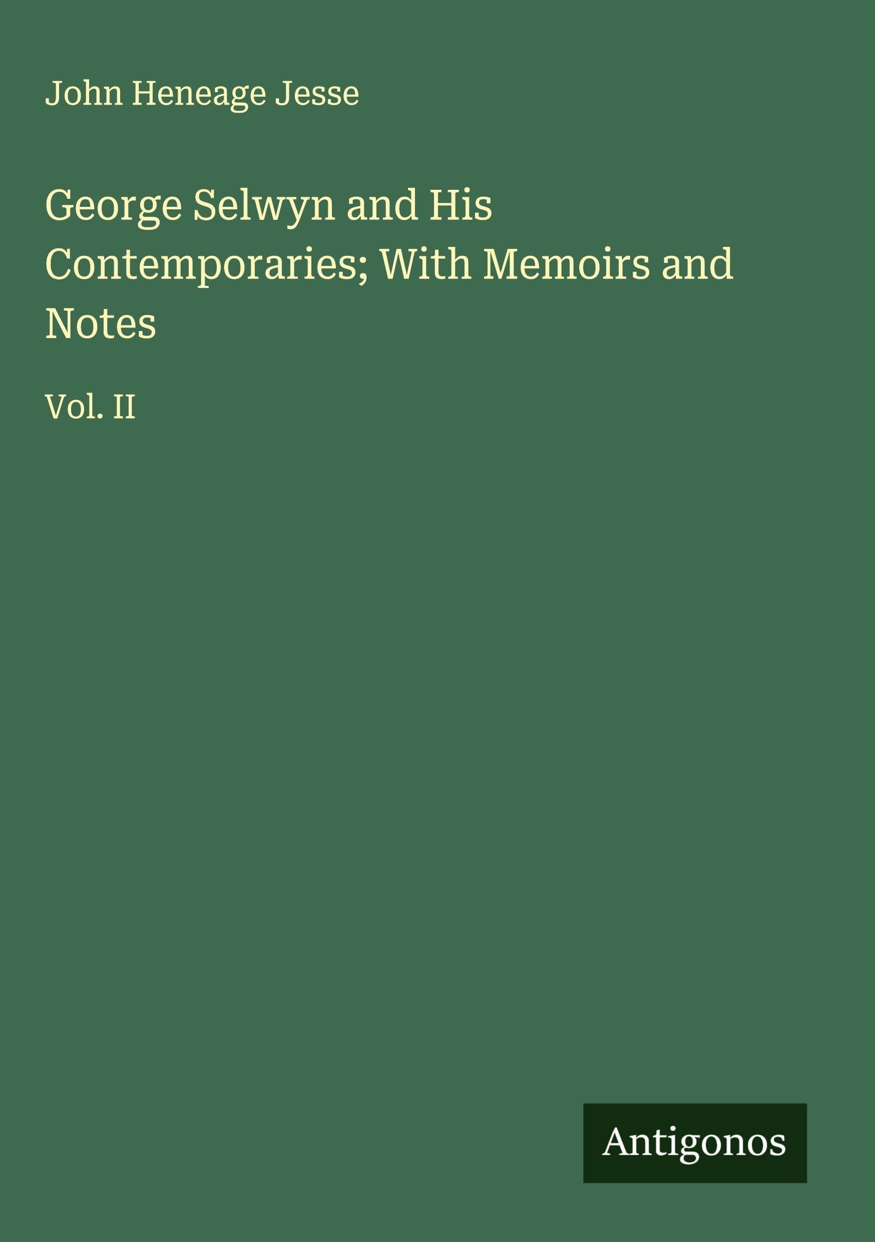 George Selwyn and His Contemporaries; With Memoirs and Notes Classics