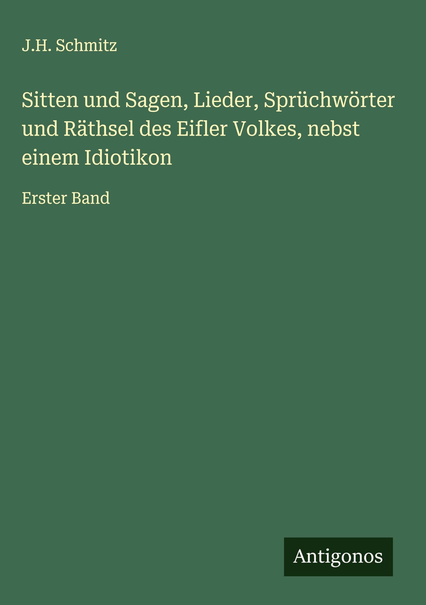 Sitten und Sagen, Lieder, Sprüchwörter und Räthsel des Eifler Volkes, nebst einem Idiotikon Classics