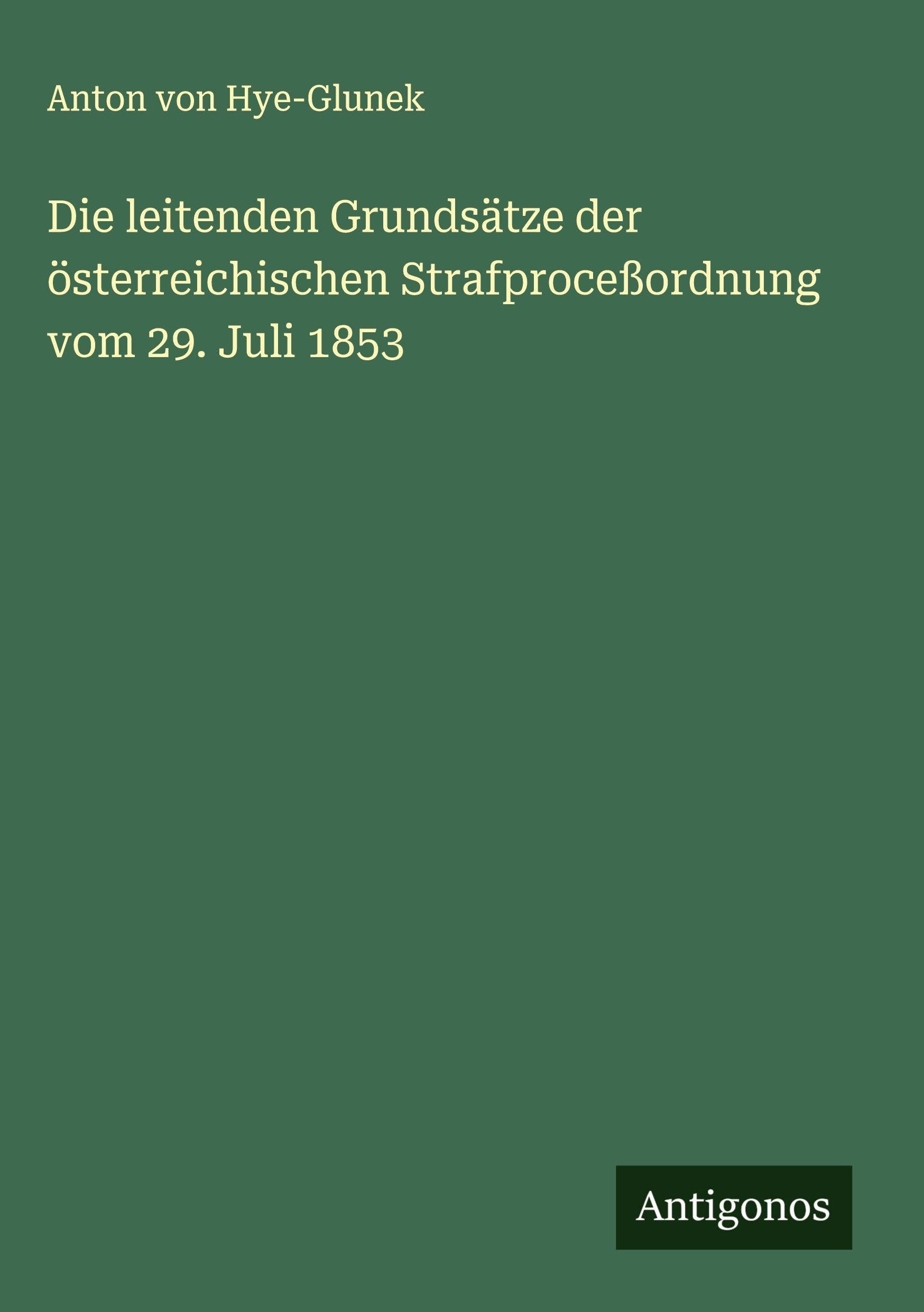Die leitenden Grundsätze der österreichischen Strafproceßordnung vom 29. Juli 1853 Classics