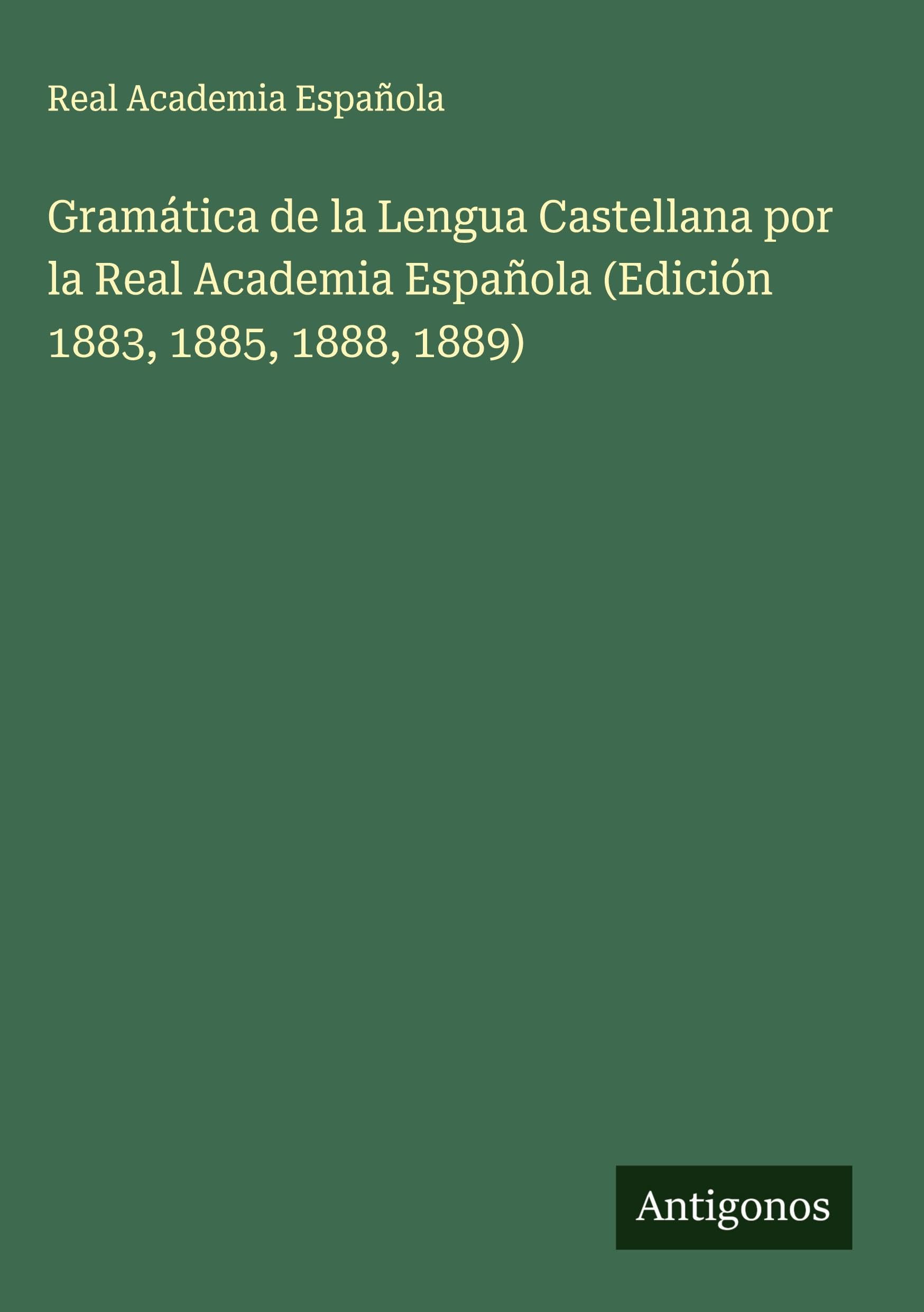 Gramática de la Lengua Castellana por la Real Academia Española (Edición 1883, 1885, 1888, 1889) Classics