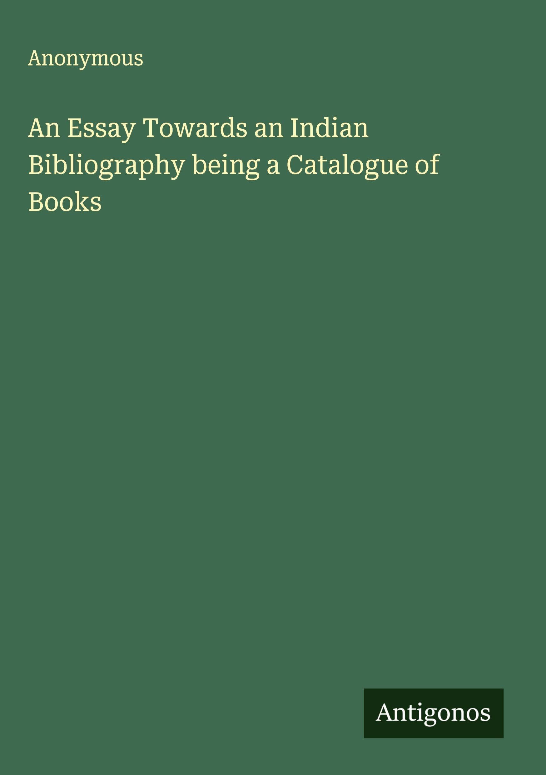 An Essay Towards an Indian Bibliography being a Catalogue of Books Classics