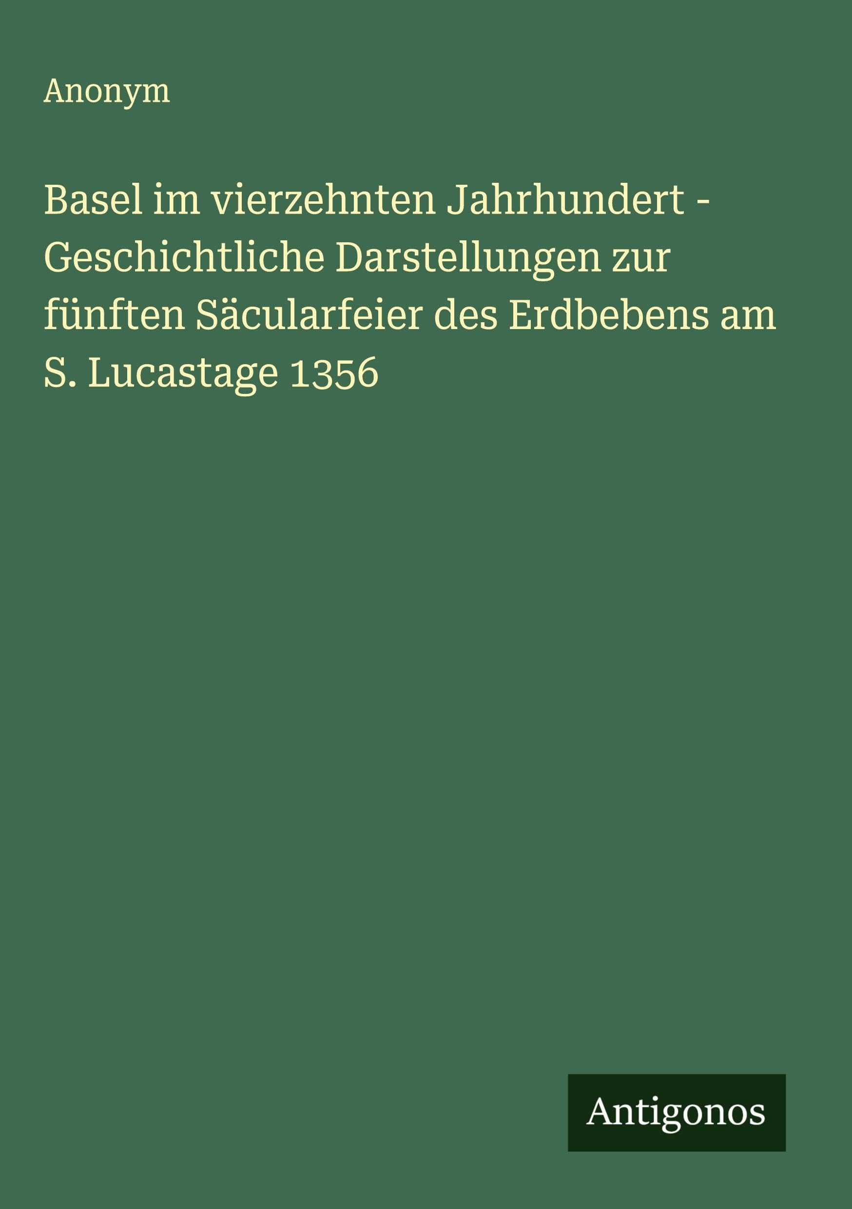 Basel im vierzehnten Jahrhundert - Geschichtliche Darstellungen zur fünften Säcularfeier des Erdbebens am S. Lucastage 1356 Classics