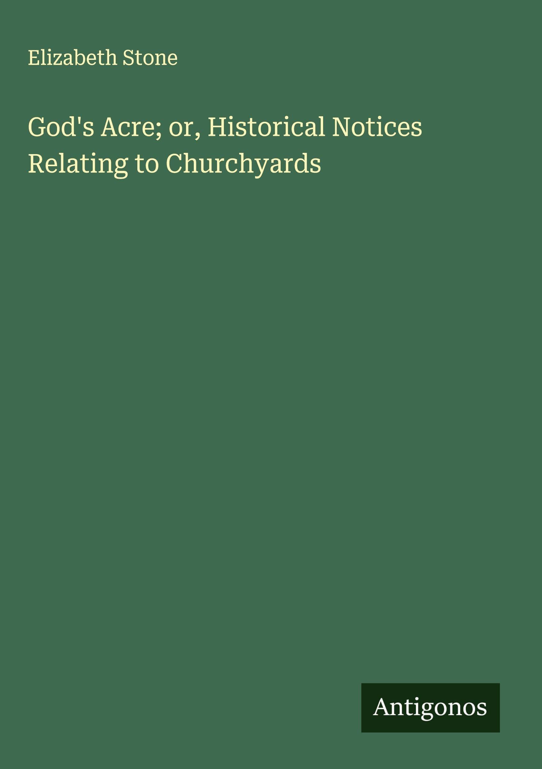 God's Acre; or, Historical Notices Relating to Churchyards Classics