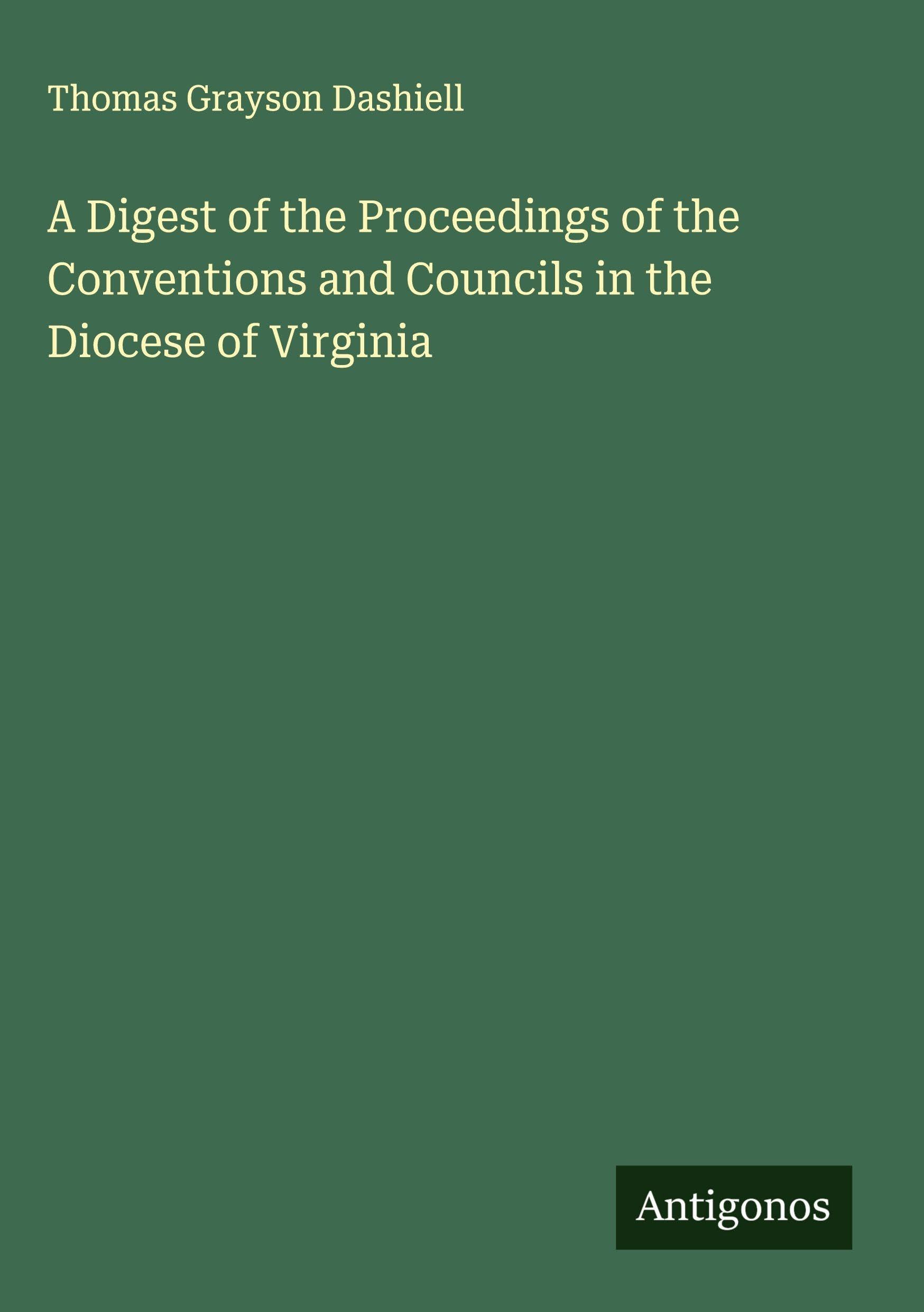 A Digest of the Proceedings of the Conventions and Councils in the Diocese of Virginia Classics