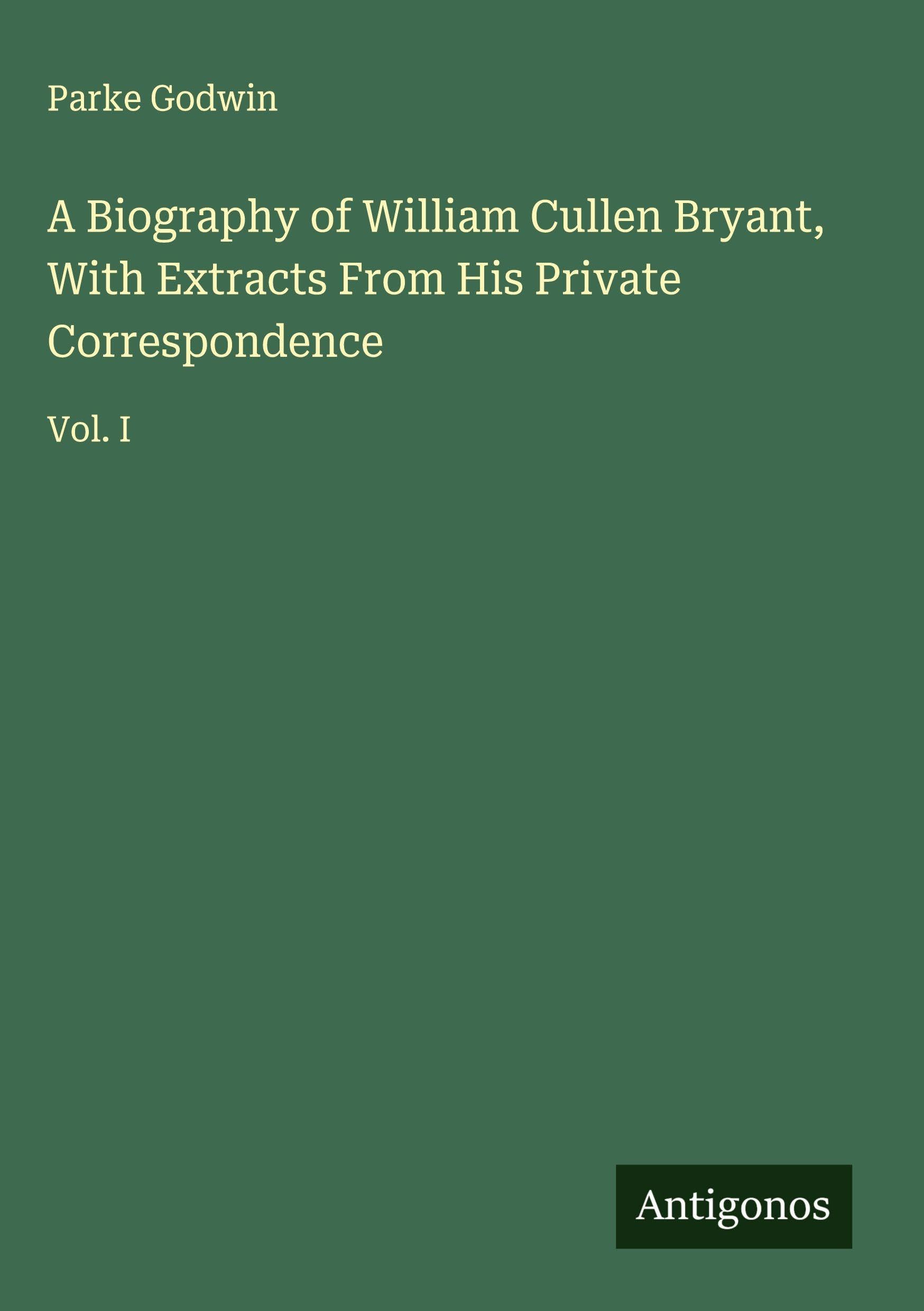 A Biography of William Cullen Bryant, With Extracts From His Private Correspondence Classics
