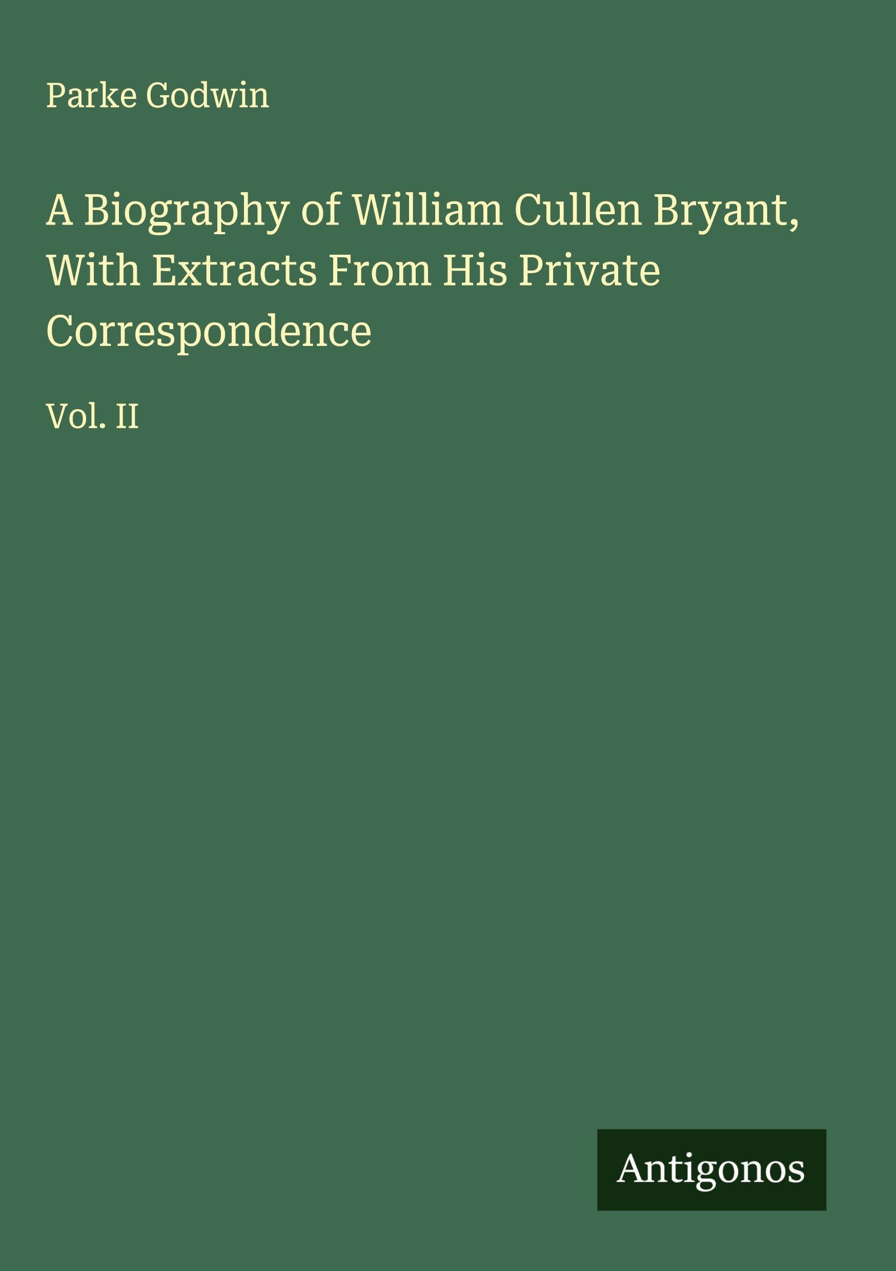 A Biography of William Cullen Bryant, With Extracts From His Private Correspondence Classics