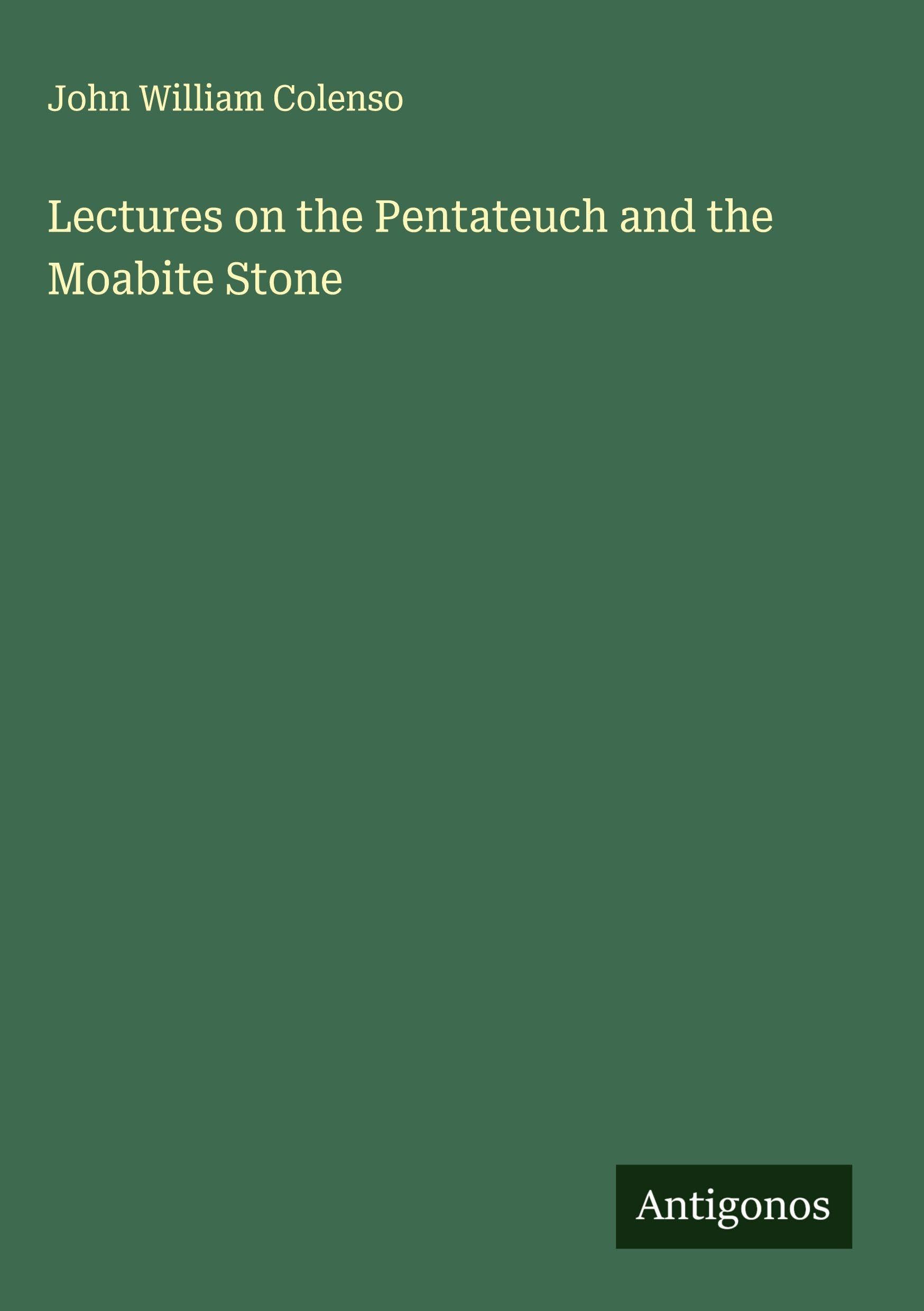 Lectures on the Pentateuch and the Moabite Stone Classics