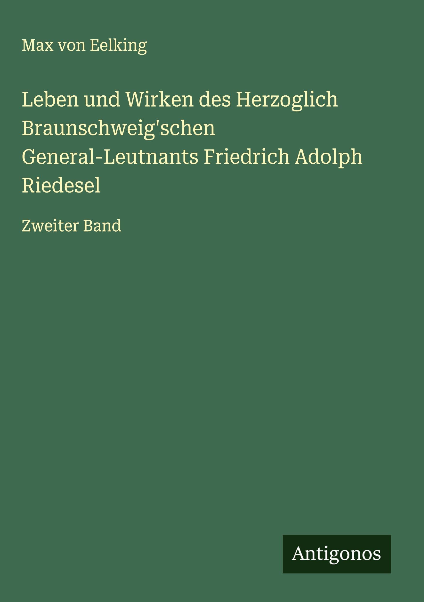 Leben und Wirken des Herzoglich Braunschweig'schen General-Leutnants Friedrich Adolph Riedesel Classics