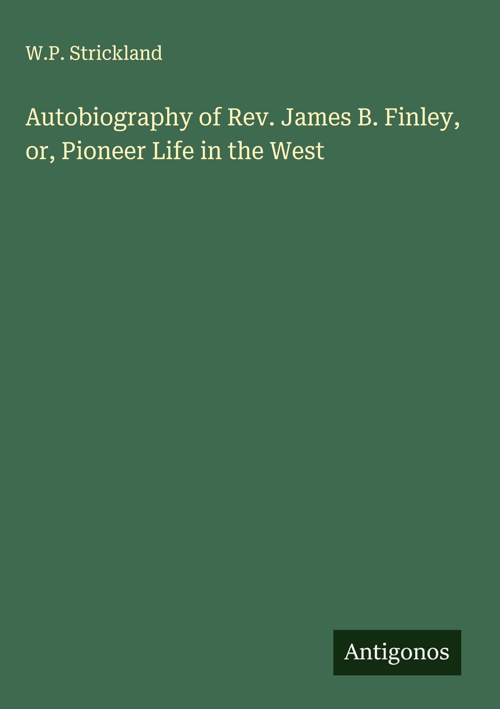 Autobiography of Rev. James B. Finley, or, Pioneer Life in the West Classics