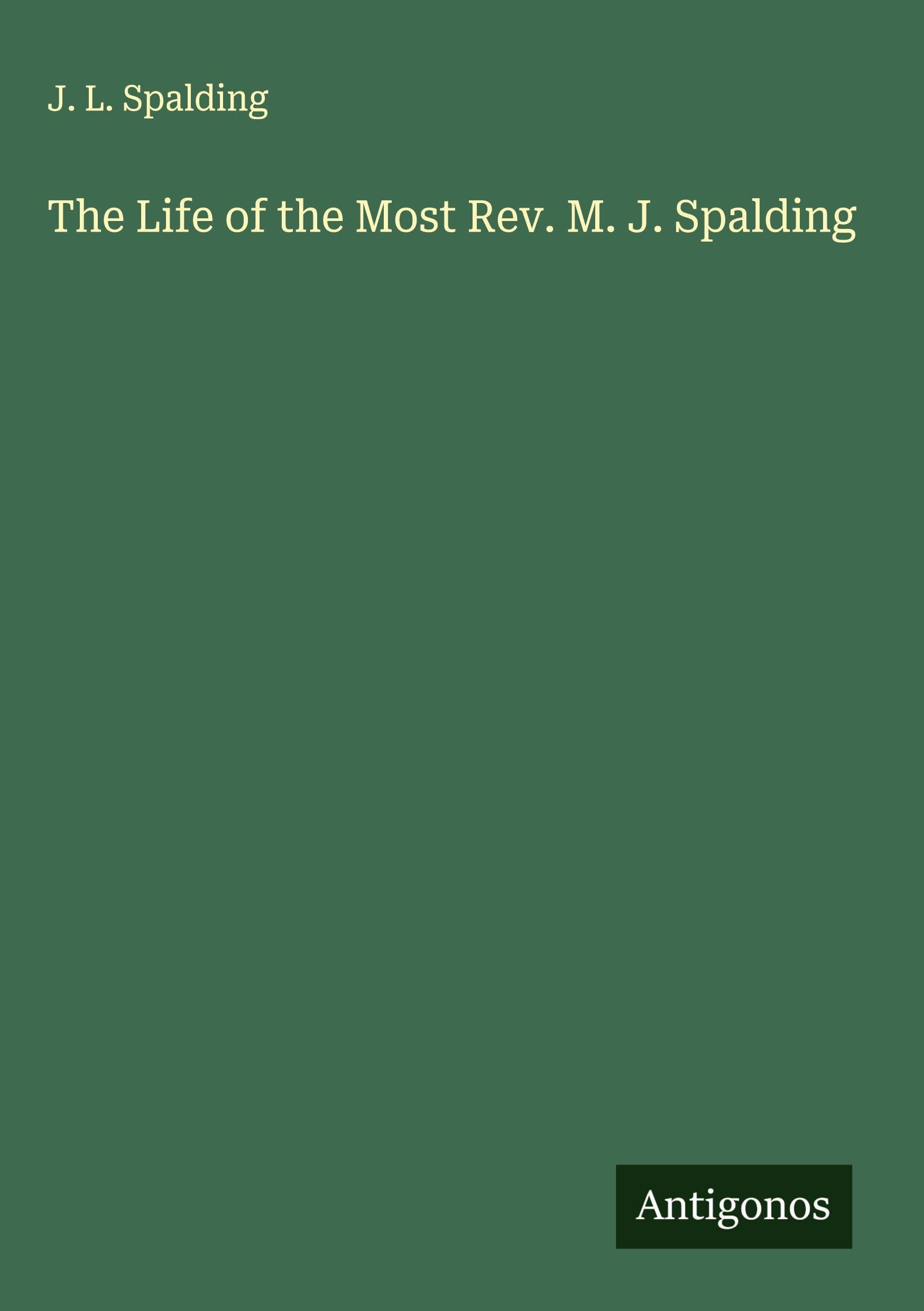 The Life of the Most Rev. M. J. Spalding Classics