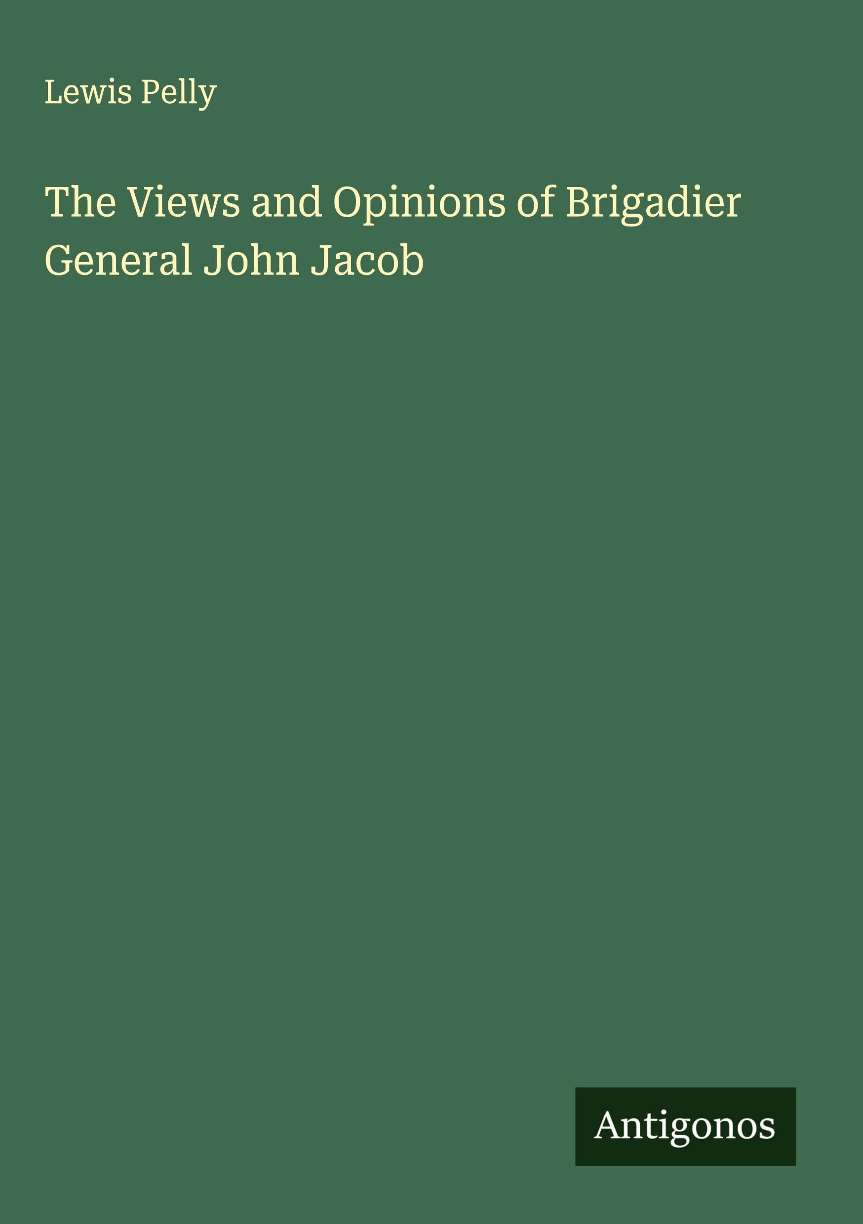 The Views and Opinions of Brigadier General John Jacob Classics