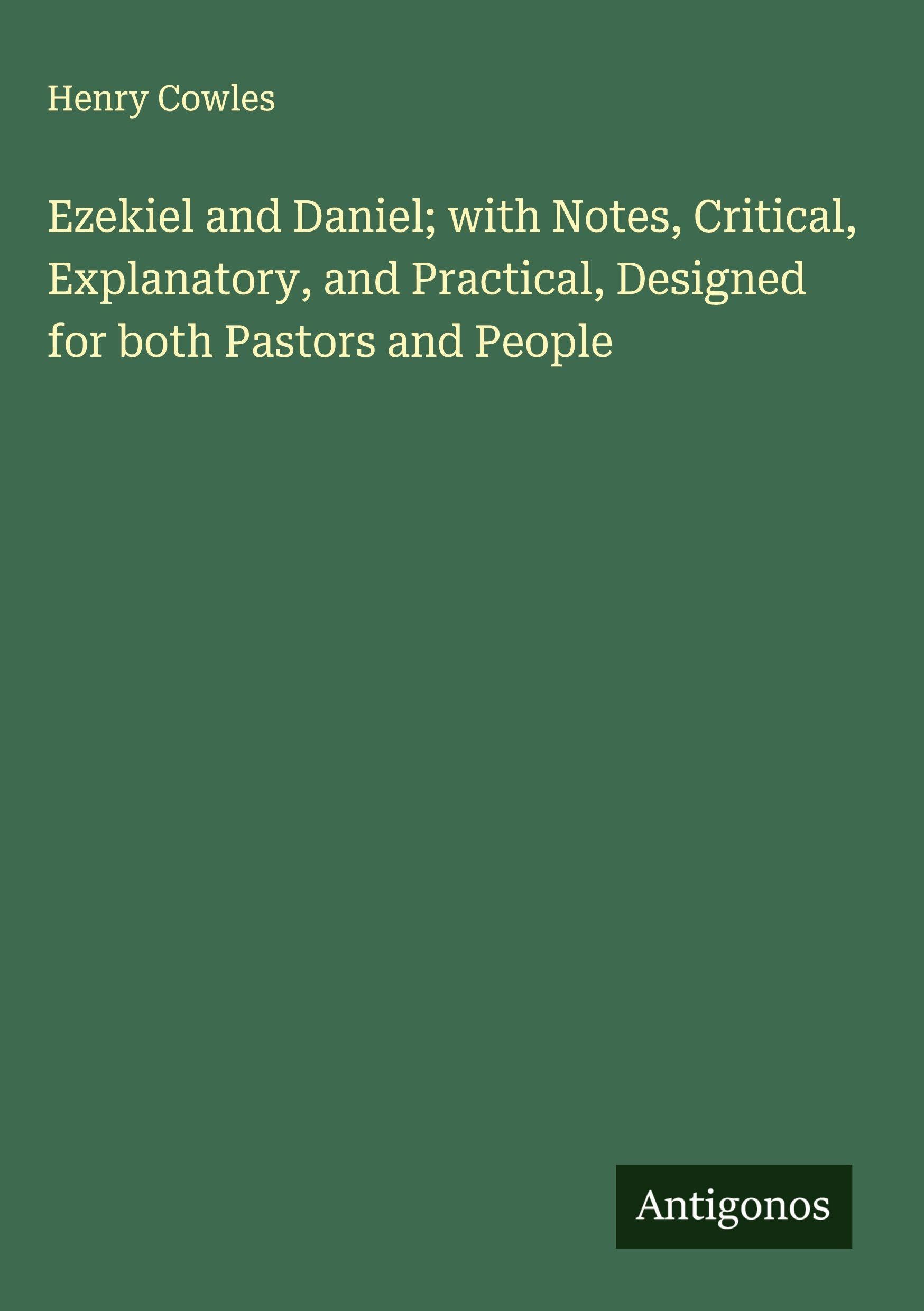 Ezekiel and Daniel; with Notes, Critical, Explanatory, and Practical, Designed for both Pastors and People Classics