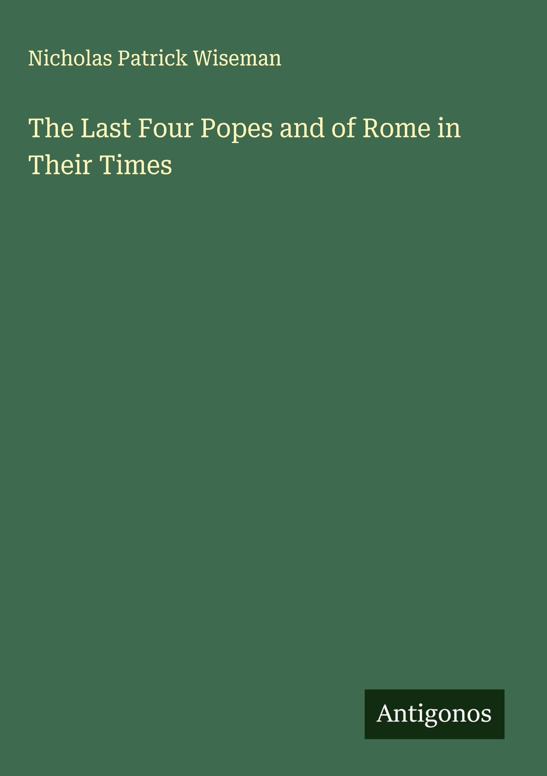 The Last Four Popes and of Rome in Their Times Classics