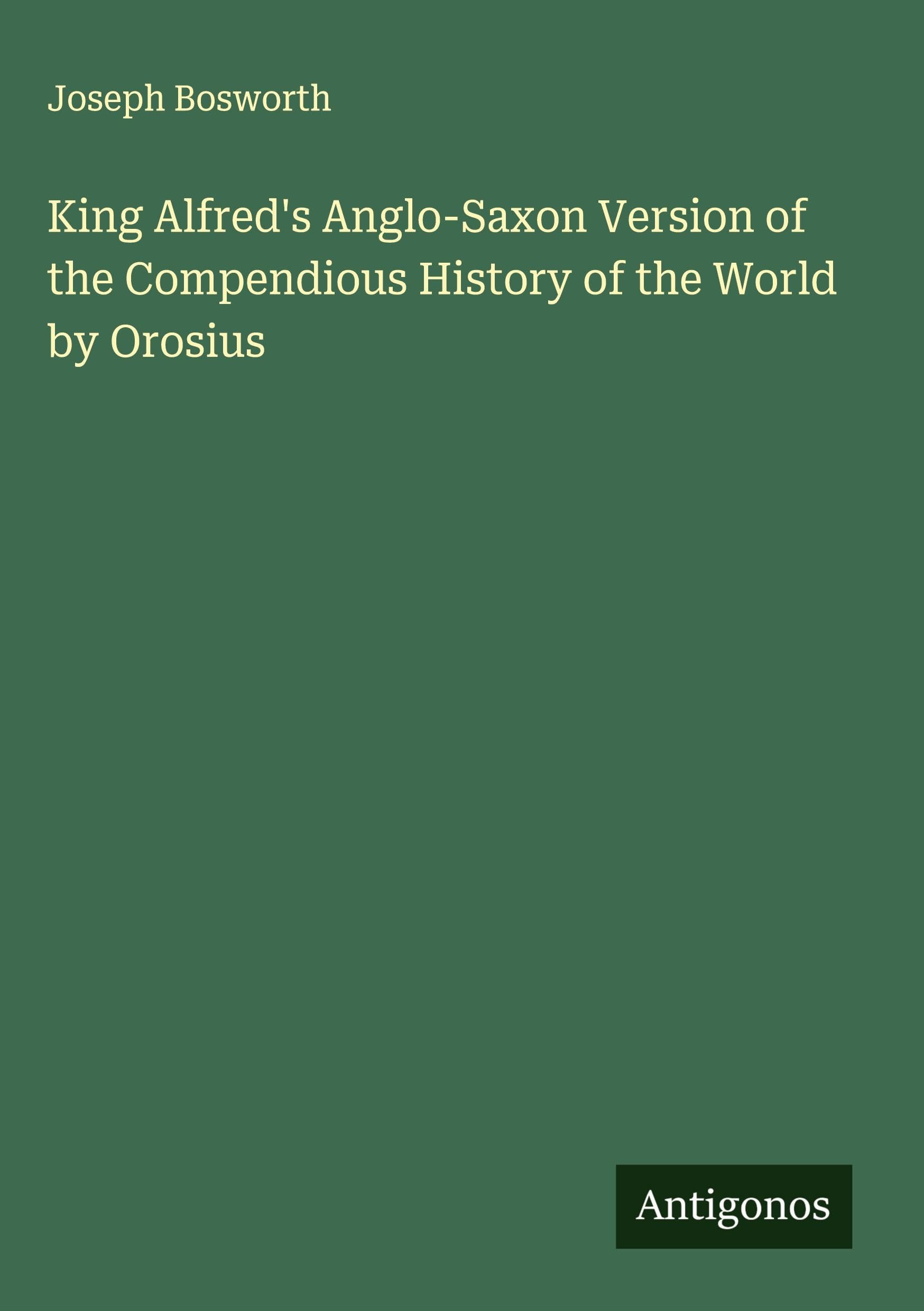 King Alfred's Anglo-Saxon Version of the Compendious History of the World by Orosius Classics